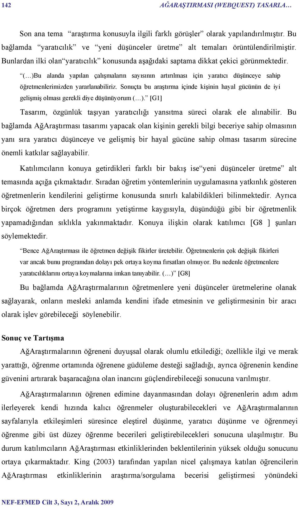 ( )Bu alanda yapılan çalışmaların sayısının artırılması için yaratıcı düşünceye sahip öğretmenlerimizden yararlanabiliriz.