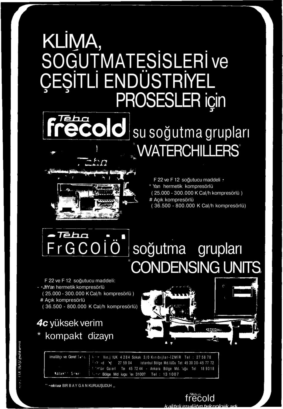 000 K Cal/h kompresörlü) FrGCOİÖ soğutma grupları CONDENSING UNITS F 22 ve F 12 soğutucu maddeli: - JfrYarı hermetik kompresörlü ( 25.000-300.