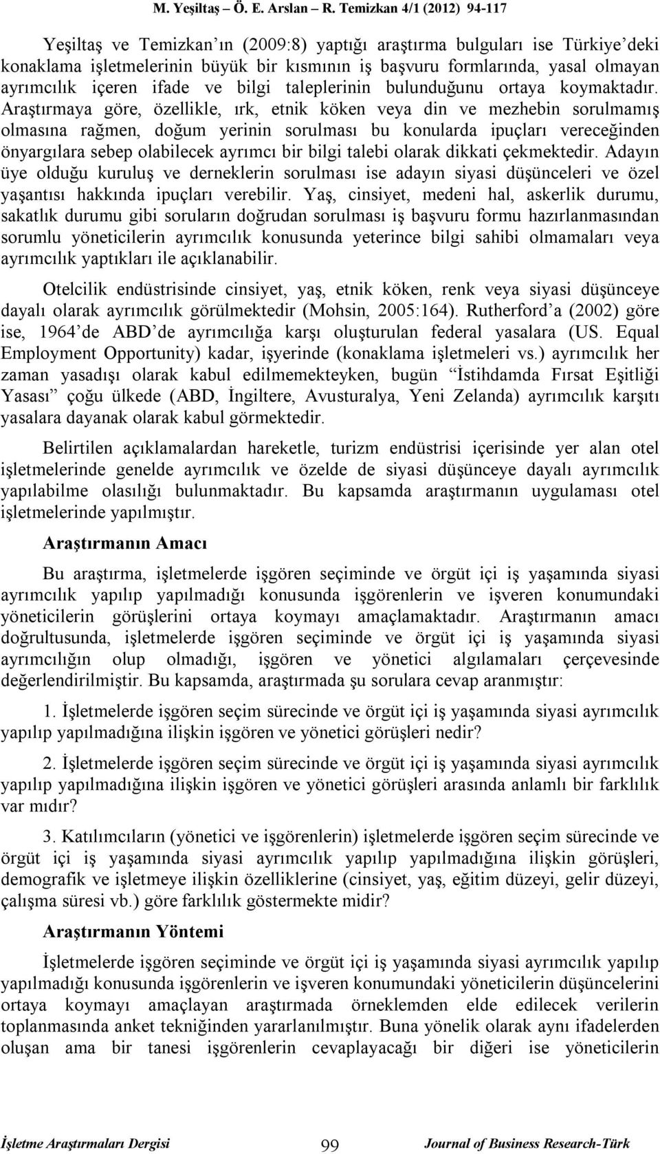 Araştırmaya göre, özellikle, ırk, etnik köken veya din ve mezhebin sorulmamış olmasına rağmen, doğum yerinin sorulması bu konularda ipuçları vereceğinden önyargılara sebep olabilecek ayrımcı bir