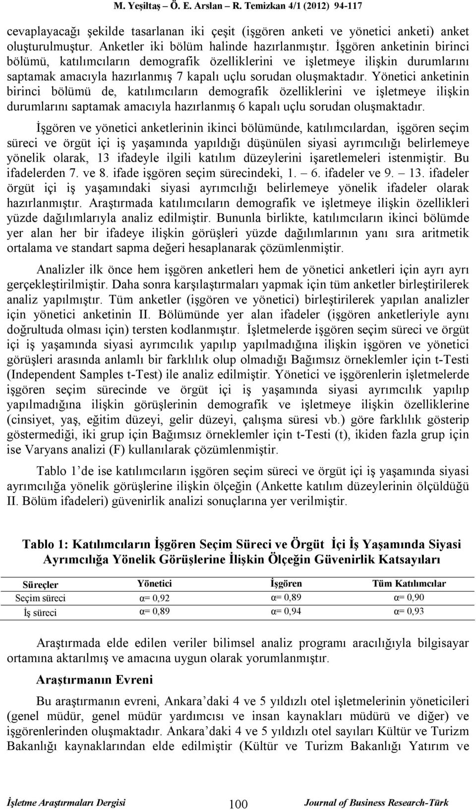 Yönetici anketinin birinci bölümü de, katılımcıların demografik özelliklerini ve işletmeye ilişkin durumlarını saptamak amacıyla hazırlanmış 6 kapalı uçlu sorudan oluşmaktadır.