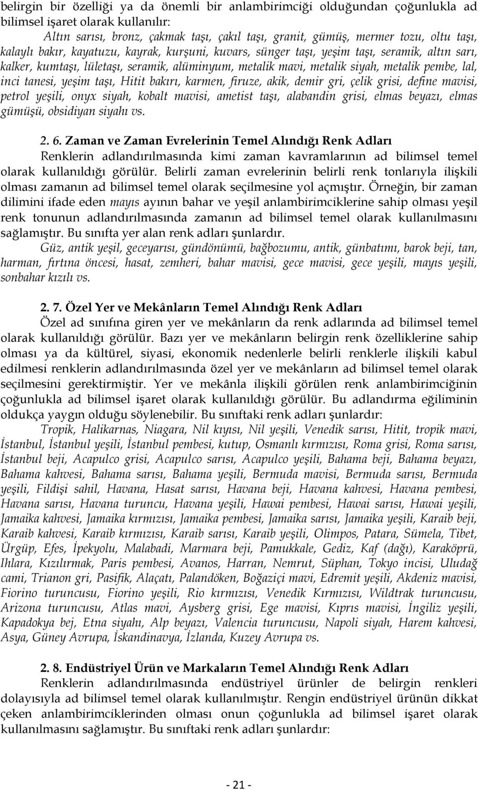 tanesi, yeşim taşı, Hitit bakırı, karmen, firuze, akik, demir gri, çelik grisi, define mavisi, petrol yeşili, onyx siyah, kobalt mavisi, ametist taşı, alabandin grisi, elmas beyazı, elmas gümüşü,