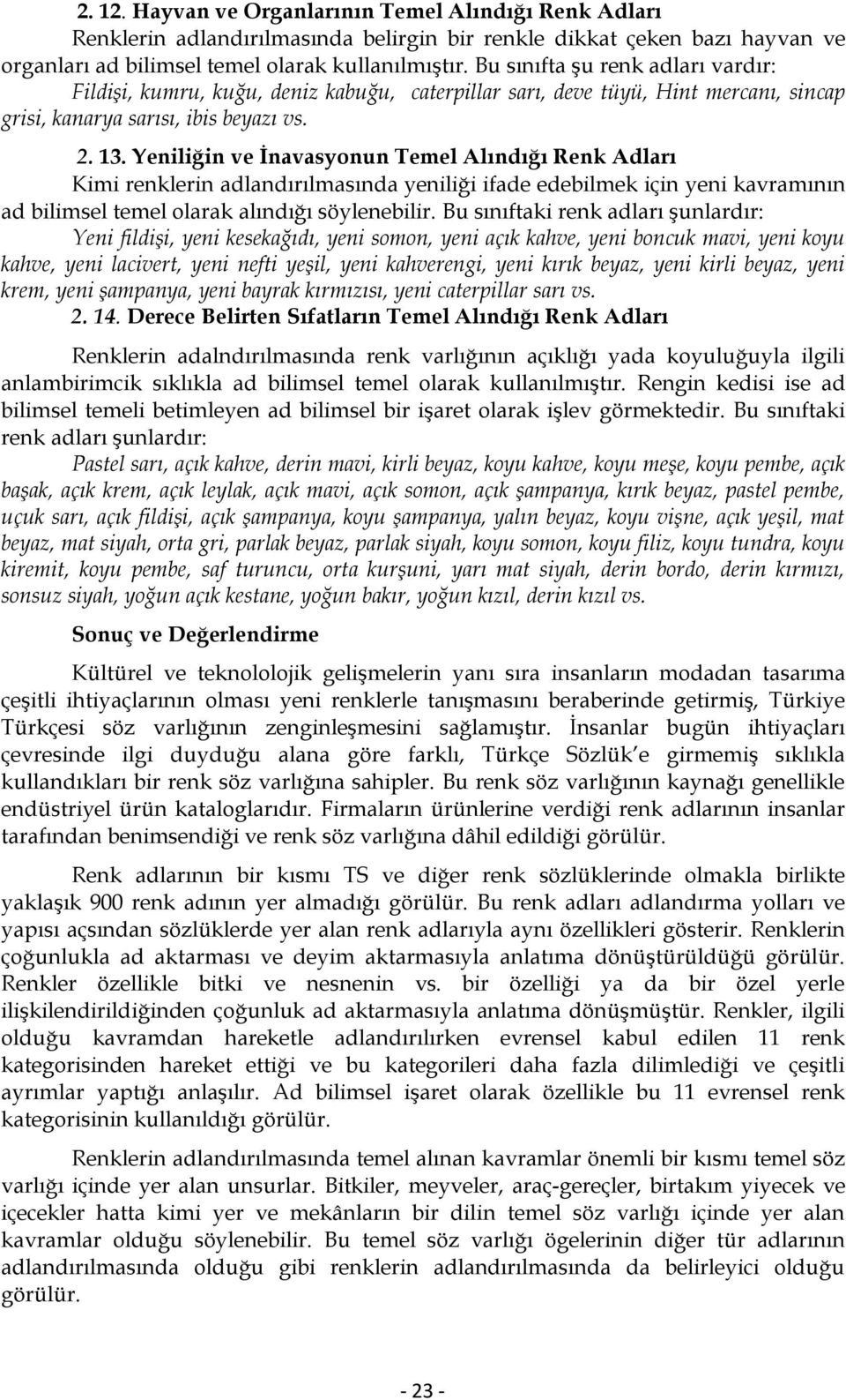 Yeniliğin ve İnavasyonun Temel Alındığı Renk Adları Kimi renklerin adlandırılmasında yeniliği ifade edebilmek için yeni kavramının ad bilimsel temel olarak alındığı söylenebilir.