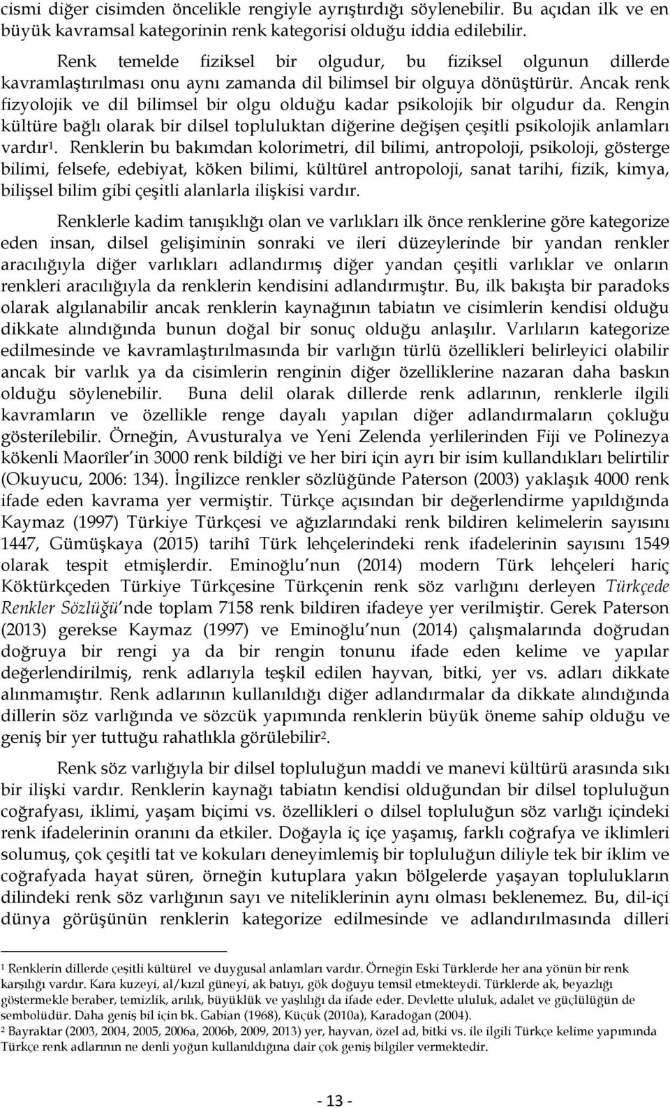 Ancak renk fizyolojik ve dil bilimsel bir olgu olduğu kadar psikolojik bir olgudur da. Rengin kültüre bağlı olarak bir dilsel topluluktan diğerine değişen çeşitli psikolojik anlamları vardır 1.