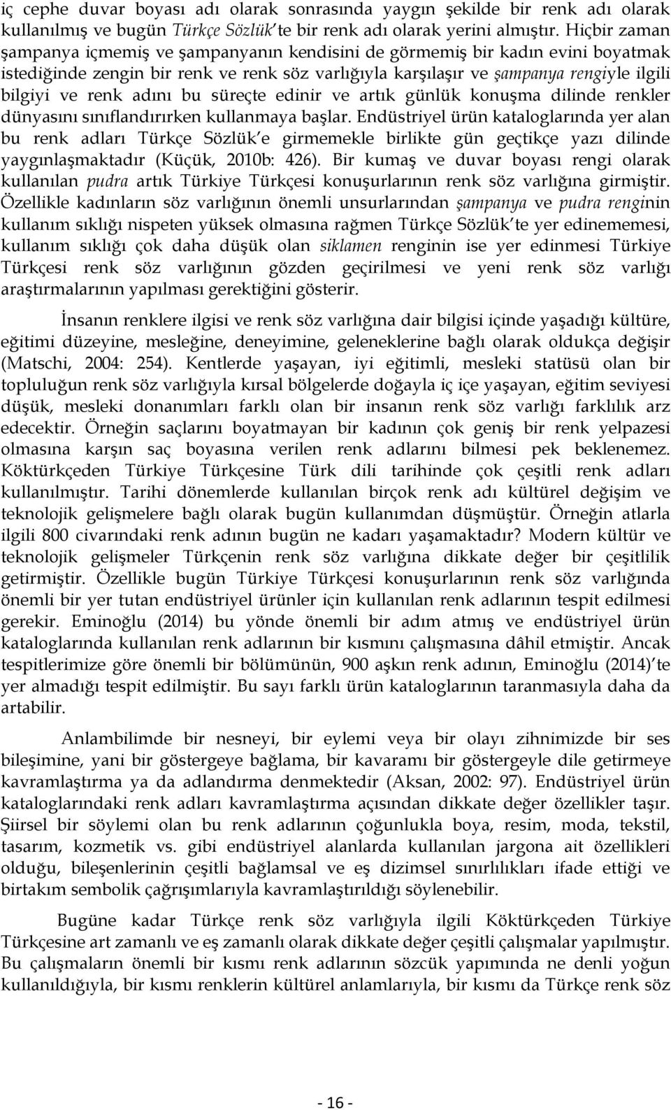 adını bu süreçte edinir ve artık günlük konuşma dilinde renkler dünyasını sınıflandırırken kullanmaya başlar.