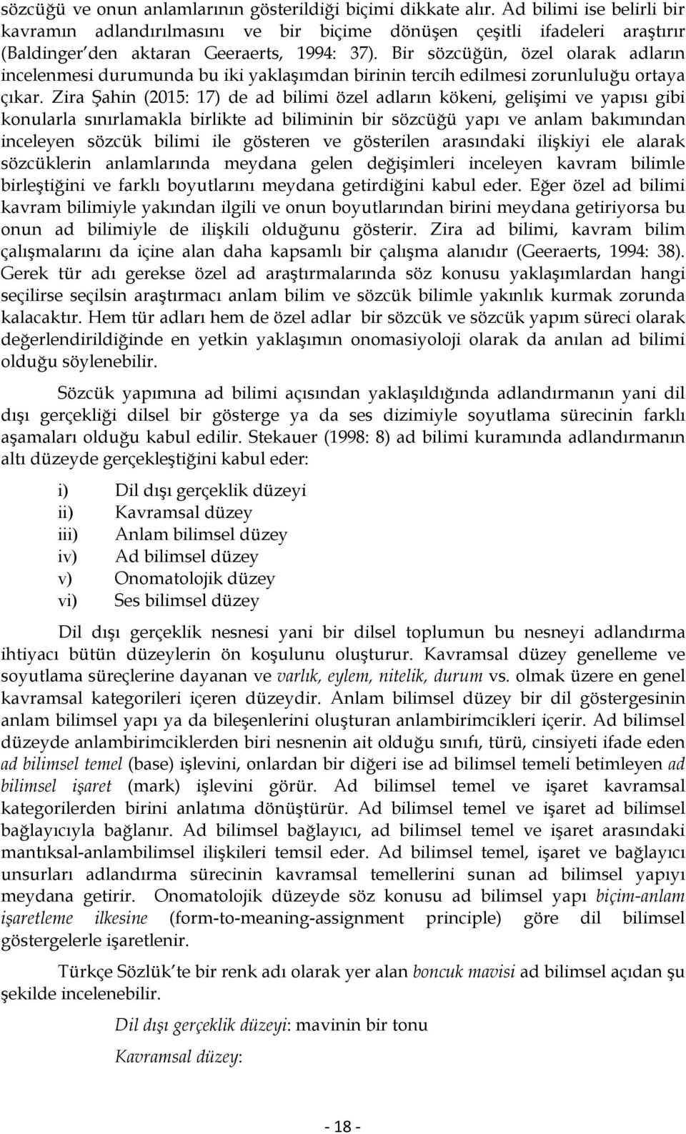 Bir sözcüğün, özel olarak adların incelenmesi durumunda bu iki yaklaşımdan birinin tercih edilmesi zorunluluğu ortaya çıkar.