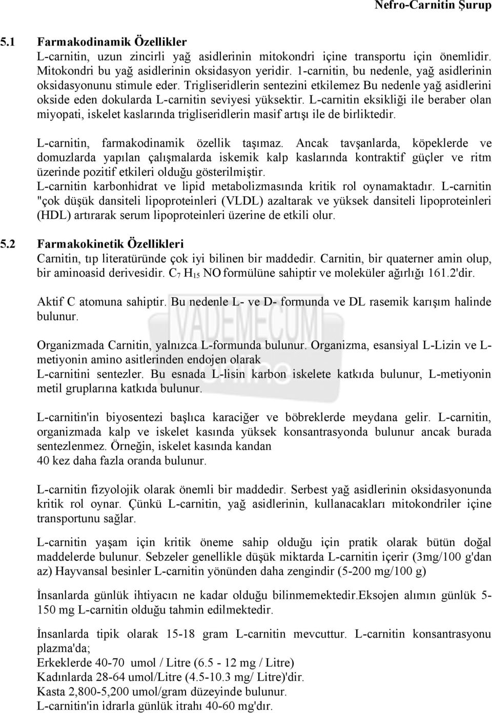 L-carnitin eksikliği ile beraber olan miyopati, iskelet kaslarında trigliseridlerin masif artışı ile de birliktedir. L-carnitin, farmakodinamik özellik taşımaz.