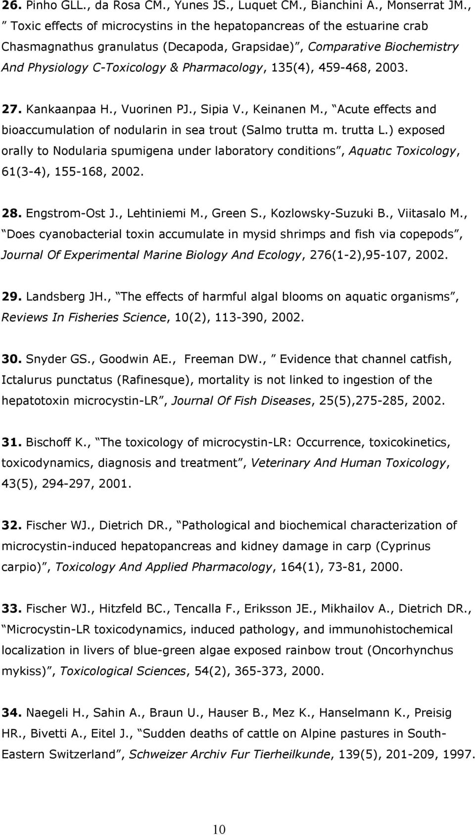 135(4), 459-468, 2003. 27. Kankaanpaa H., Vuorinen PJ., Sipia V., Keinanen M., Acute effects and bioaccumulation of nodularin in sea trout (Salmo trutta m. trutta L.