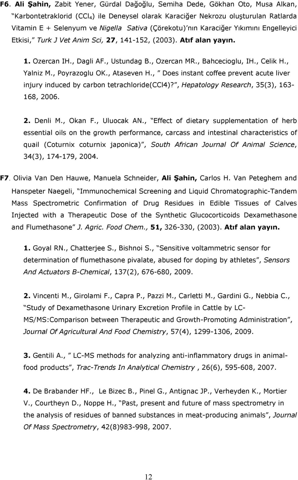 , Yalniz M., Poyrazoglu OK., Ataseven H., Does instant coffee prevent acute liver injury induced by carbon tetrachloride(ccl4)?, Hepatology Research, 35(3), 163-168, 2006. 2. Denli M., Okan F.