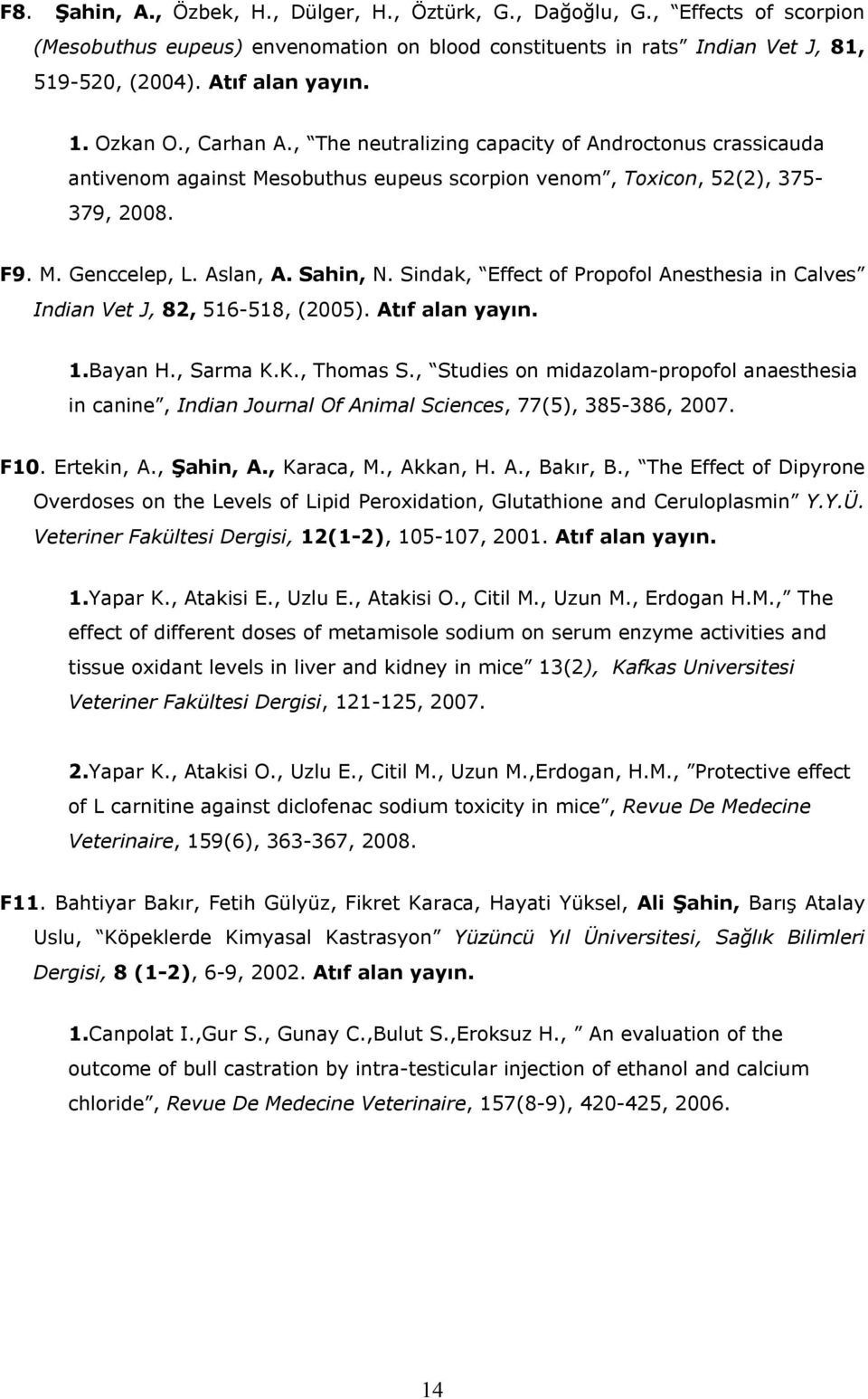 Sindak, Effect of Propofol Anesthesia in Calves Indian Vet J, 82, 516-518, (2005). Atıf alan yayın. 1.Bayan H., Sarma K.K., Thomas S.