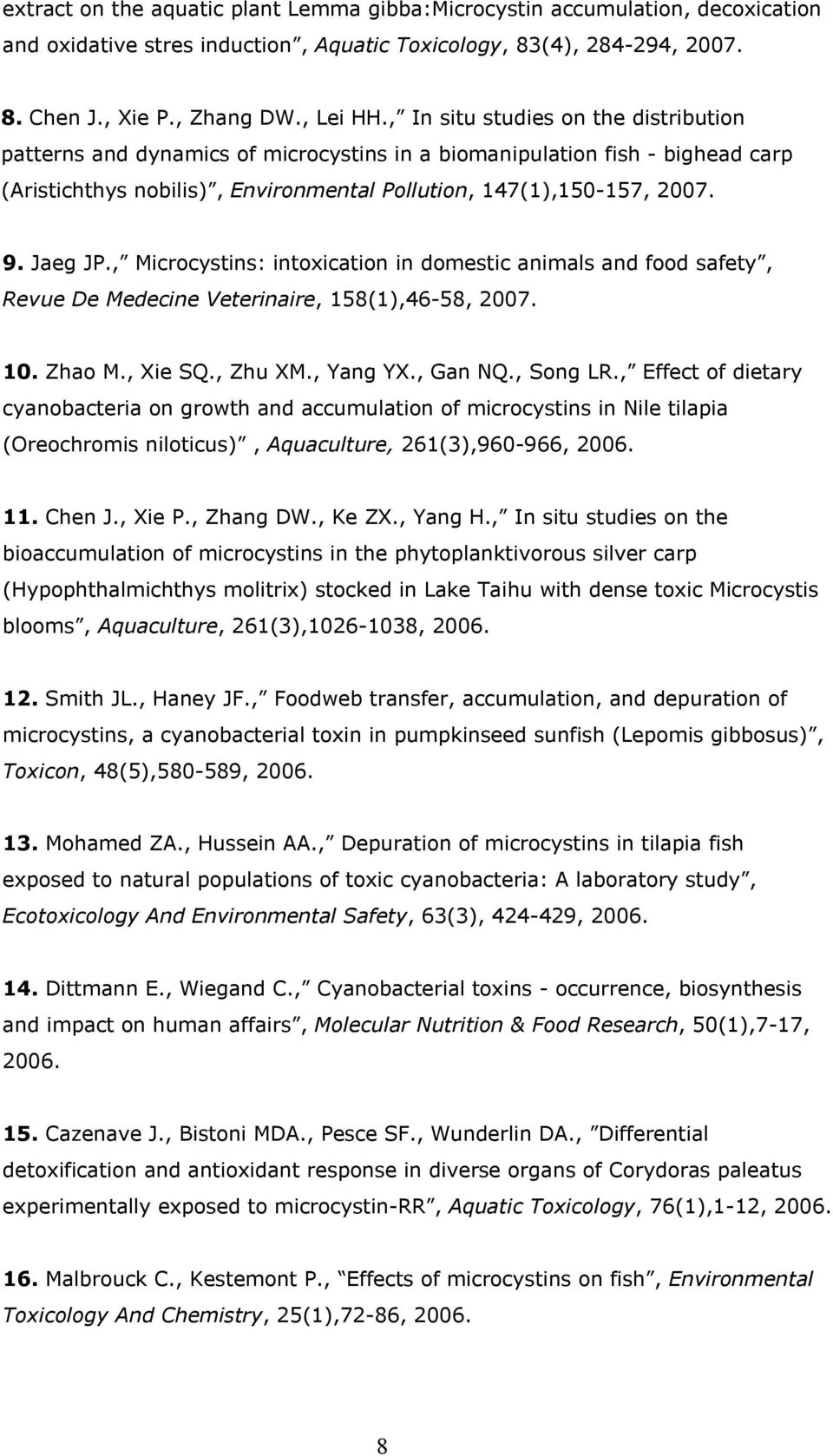 , Microcystins: intoxication in domestic animals and food safety, Revue De Medecine Veterinaire, 158(1),46-58, 2007. 10. Zhao M., Xie SQ., Zhu XM., Yang YX., Gan NQ., Song LR.