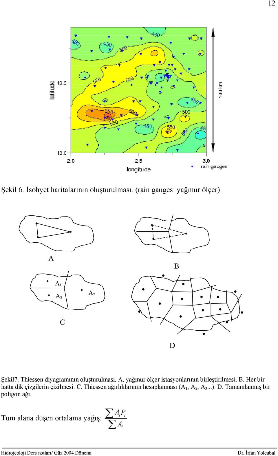 A. yağmur ölçer istasyonlarının birleştirilmesi. B. Her bir hatta dik çizgilerin çizilmesi.