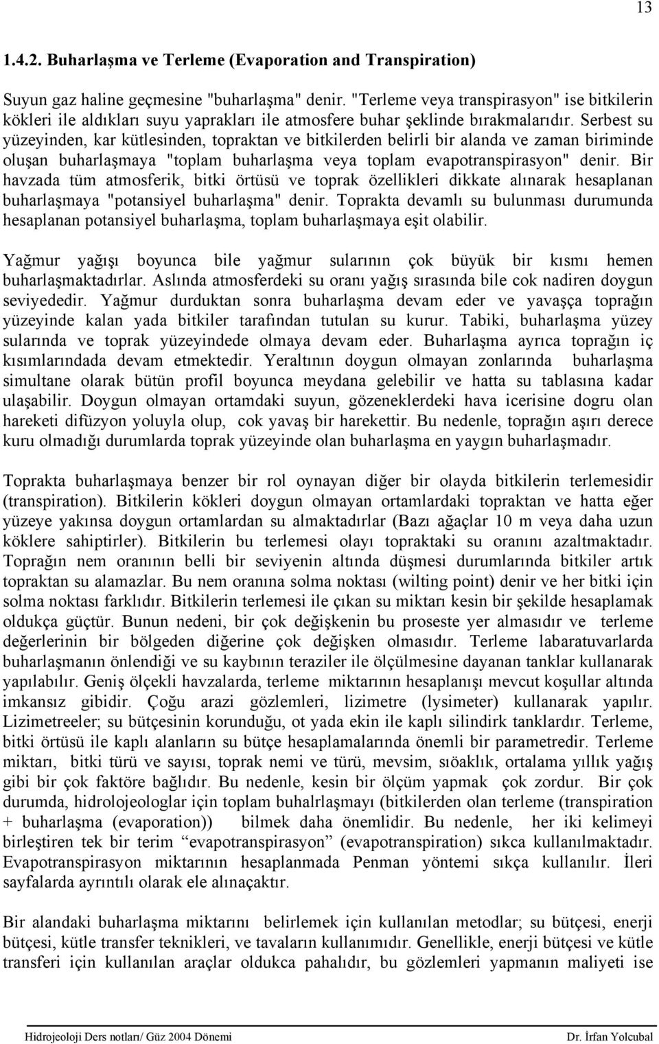 Serbest su yüzeyinden, kar kütlesinden, topraktan ve bitkilerden belirli bir alanda ve zaman biriminde oluşan buharlaşmaya "toplam buharlaşma veya toplam evapotranspirasyon" denir.