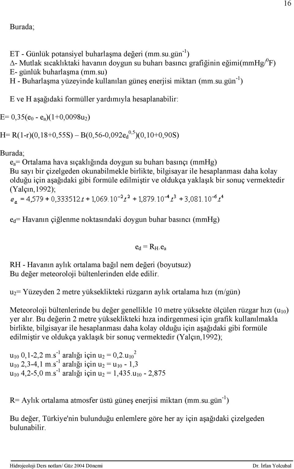 B(0,56-0,092e d 0,5 )(0,10+0,90S) Burada; e a = Ortalama hava sıçaklığında doygun su buharı basınçı (mmhg) Bu sayı bir çizelgeden okunabilmekle birlikte, bilgisayar ile hesaplanması daha kolay olduğu