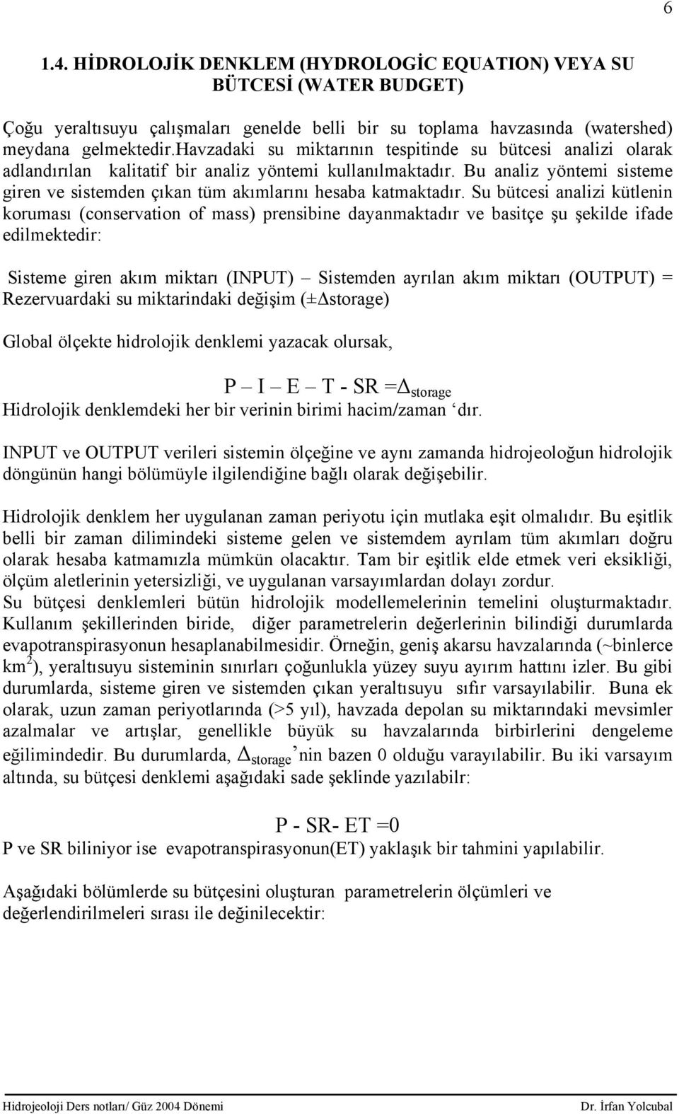 Bu analiz yöntemi sisteme giren ve sistemden çıkan tüm akımlarını hesaba katmaktadır.