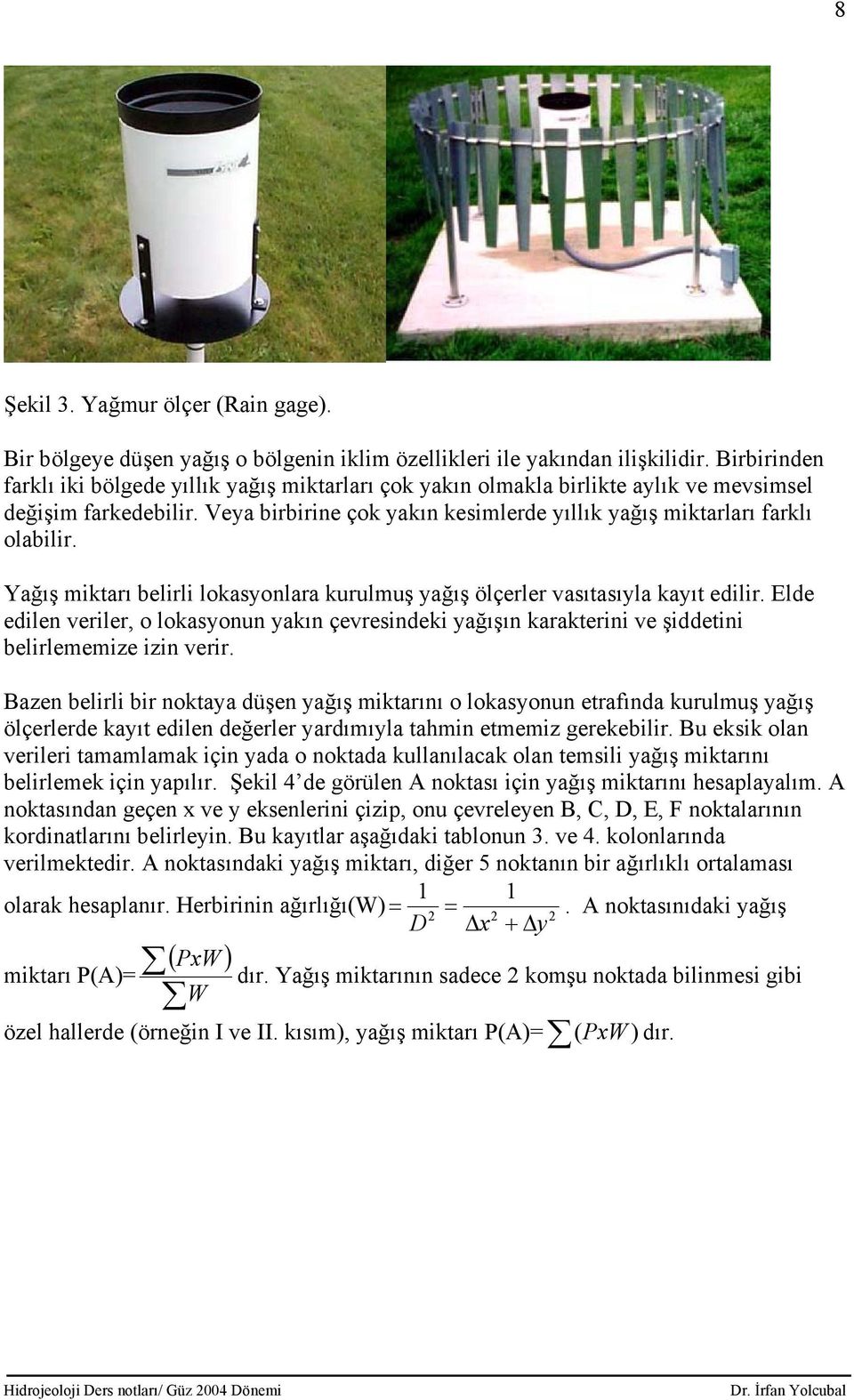 Yağış miktarı belirli lokasyonlara kurulmuş yağış ölçerler vasıtasıyla kayıt edilir. Elde edilen veriler, o lokasyonun yakın çevresindeki yağışın karakterini ve şiddetini belirlememize izin verir.