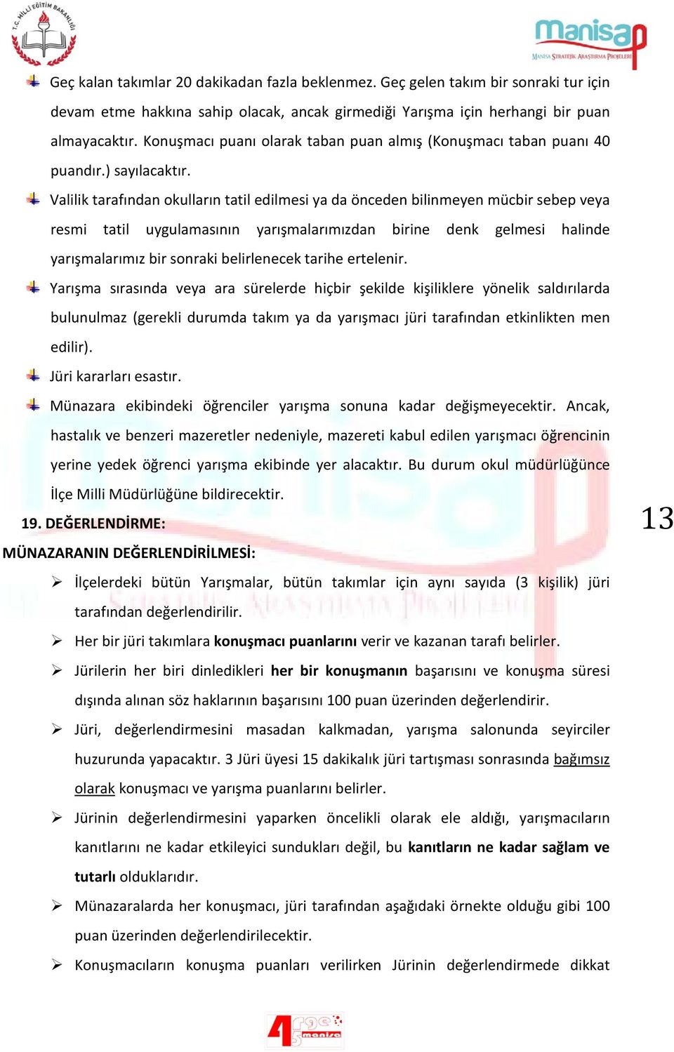 Valilik tarafından okulların tatil edilmesi ya da önceden bilinmeyen mücbir sebep veya resmi tatil uygulamasının yarışmalarımızdan birine denk gelmesi halinde yarışmalarımız bir sonraki belirlenecek