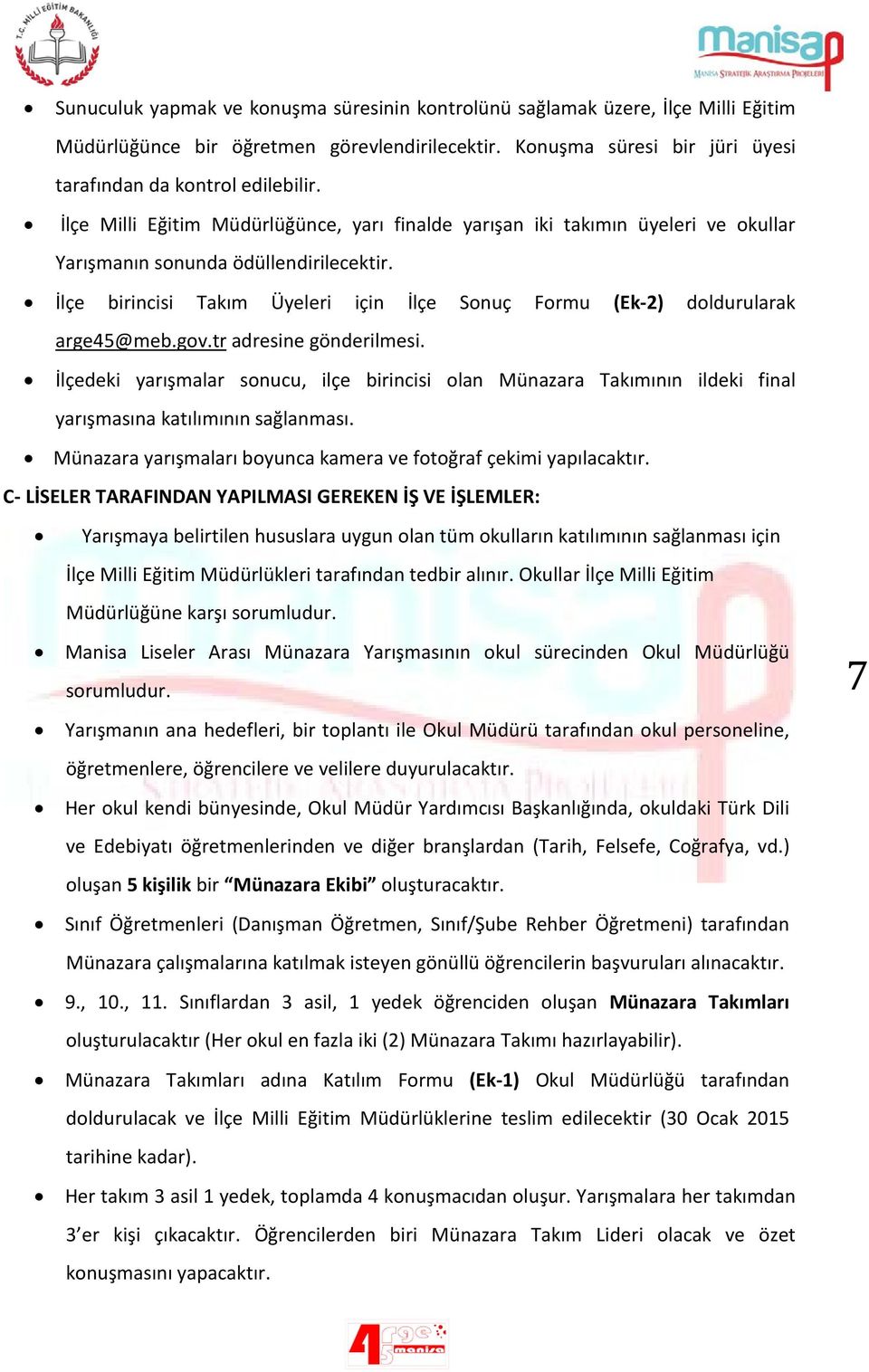 İlçe birincisi Takım Üyeleri için İlçe Sonuç Formu (Ek-2) doldurularak arge45@meb.gov.tr adresine gönderilmesi.