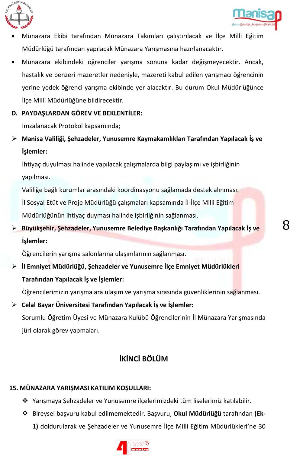 Ancak, hastalık ve benzeri mazeretler nedeniyle, mazereti kabul edilen yarışmacı öğrencinin yerine yedek öğrenci yarışma ekibinde yer alacaktır.