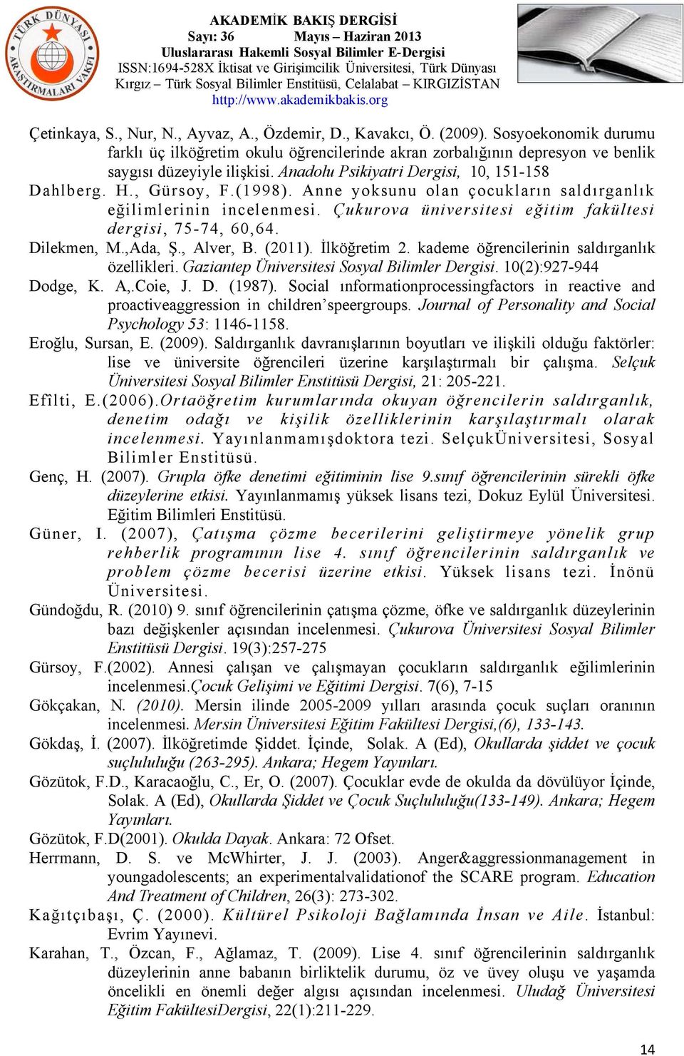 Çukurova üniversitesi eğitim fakültesi dergisi, 75-74, 60,64. Dilekmen, M.,Ada, Ş., Alver, B. (2011). İlköğretim 2. kademe öğrencilerinin saldırganlık özellikleri.