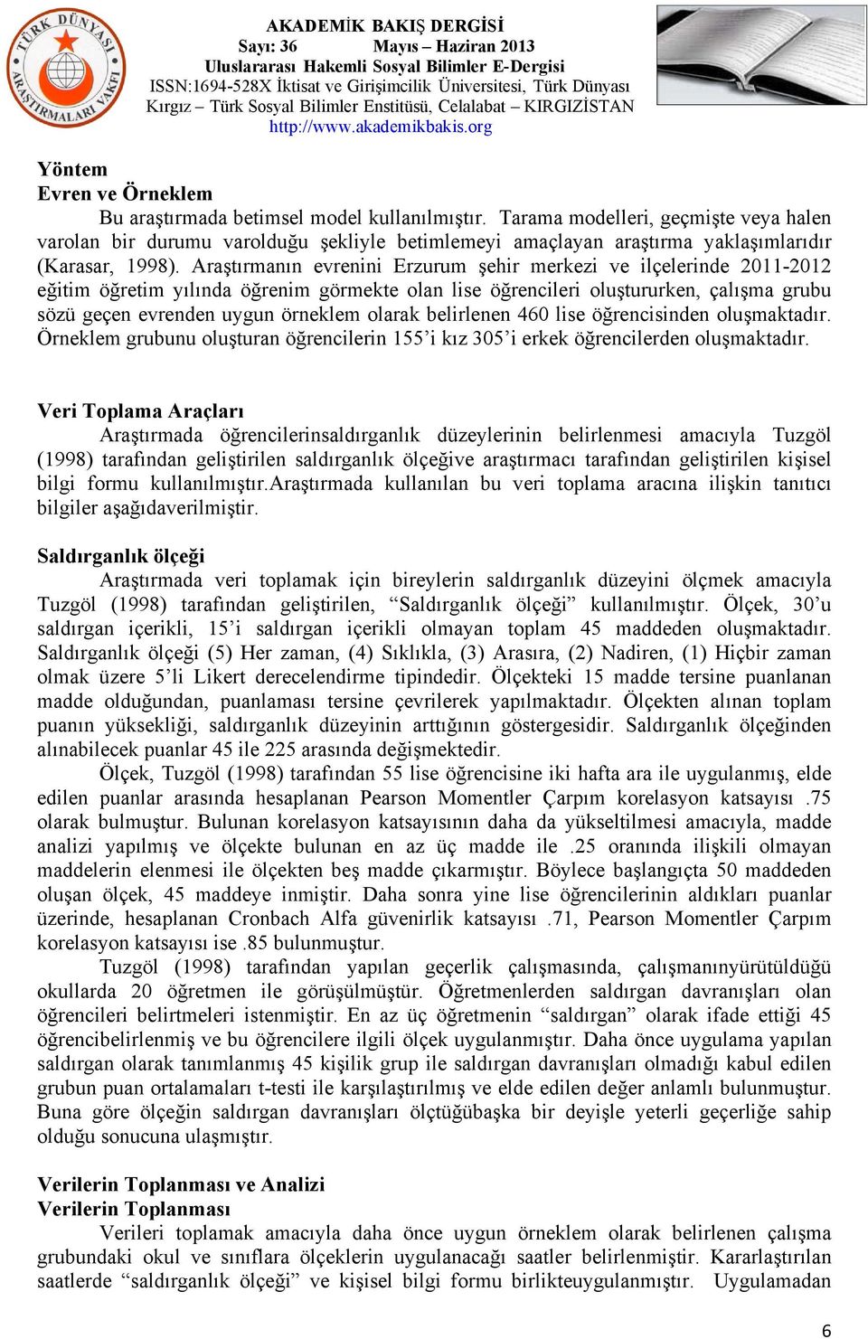 Araştırmanın evrenini Erzurum şehir merkezi ve ilçelerinde 2011-2012 eğitim öğretim yılında öğrenim görmekte olan lise öğrencileri oluştururken, çalışma grubu sözü geçen evrenden uygun örneklem