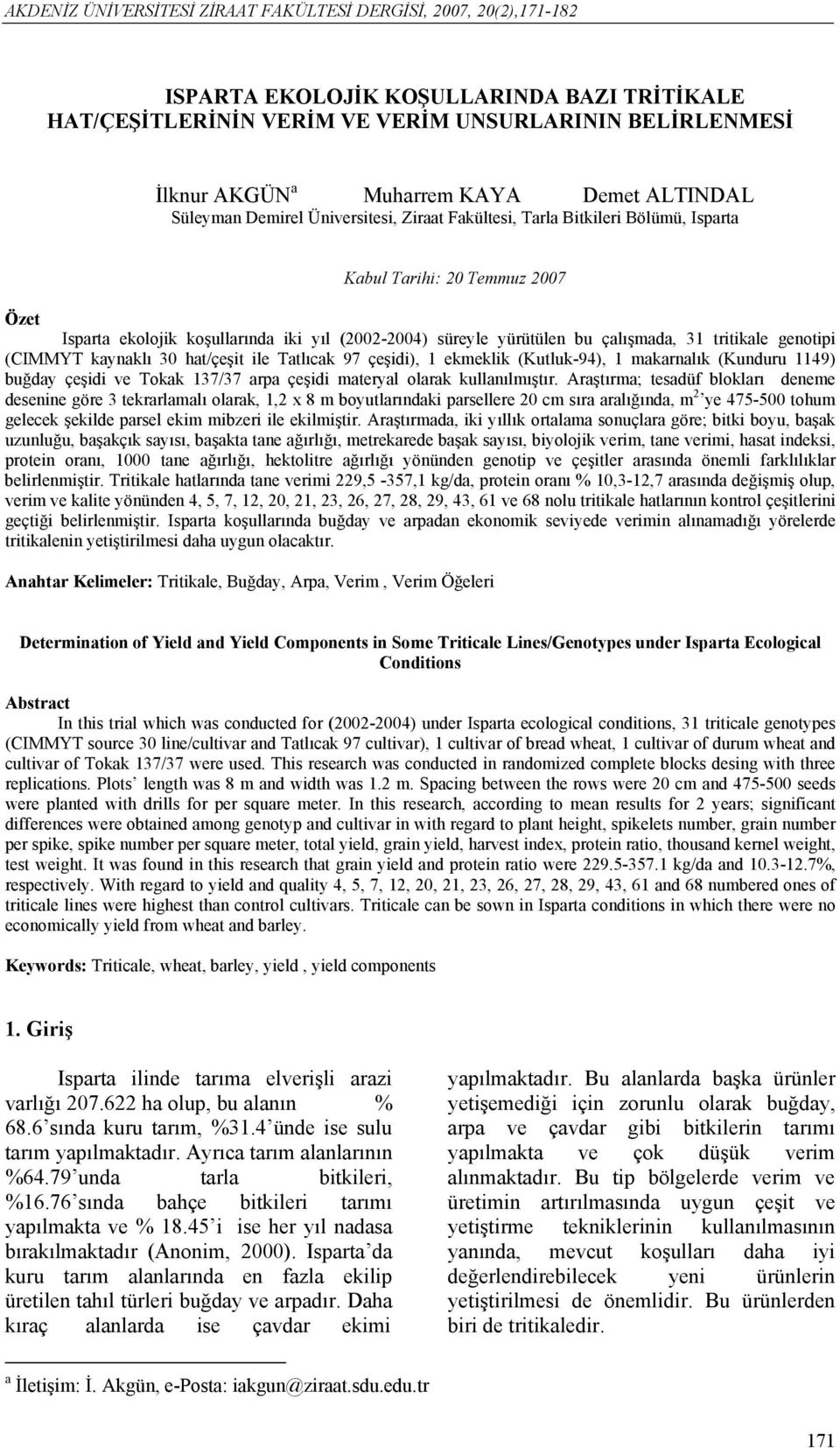 bu çalışmada, 31 tritikale genotipi (CIMMYT kaynaklı 30 hat/çeşit ile Tatlıcak 97 çeşidi), 1 ekmeklik (Kutluk-94), 1 makarnalık (Kunduru 1149) buğday çeşidi ve Tokak 137/37 arpa çeşidi materyal