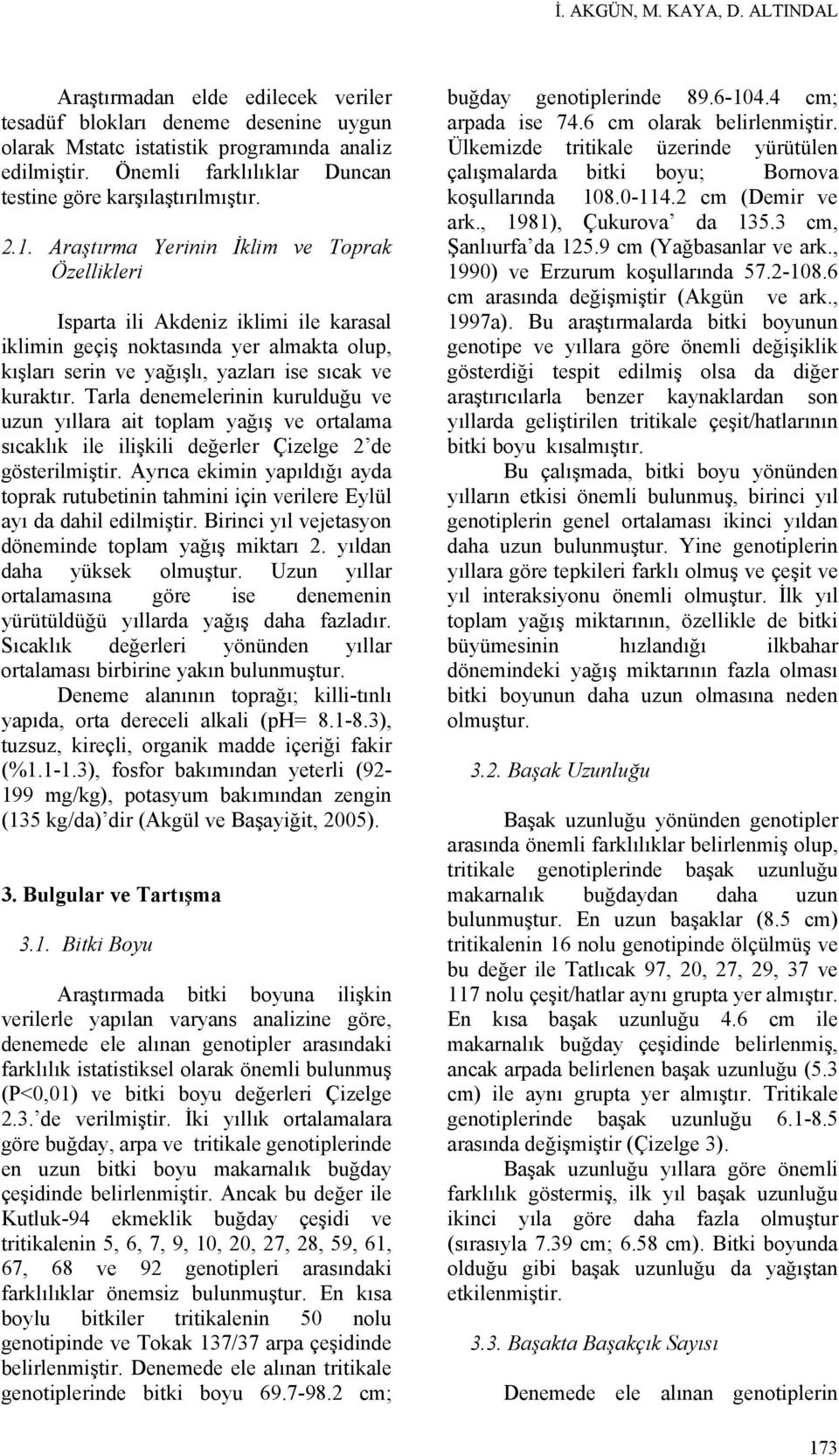 Araştırma Yerinin İklim ve Toprak Özellikleri Isparta ili Akdeniz iklimi ile karasal iklimin geçiş noktasında yer almakta olup, kışları serin ve yağışlı, yazları ise sıcak ve kuraktır.