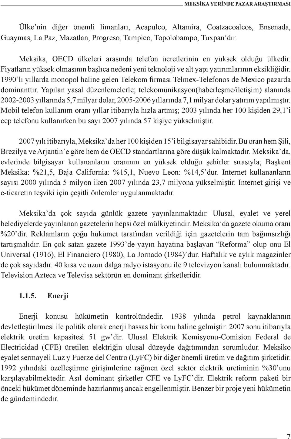 1990 lı yıllarda monopol haline gelen Telekom firması Telmex-Telefonos de Mexico pazarda dominanttır.