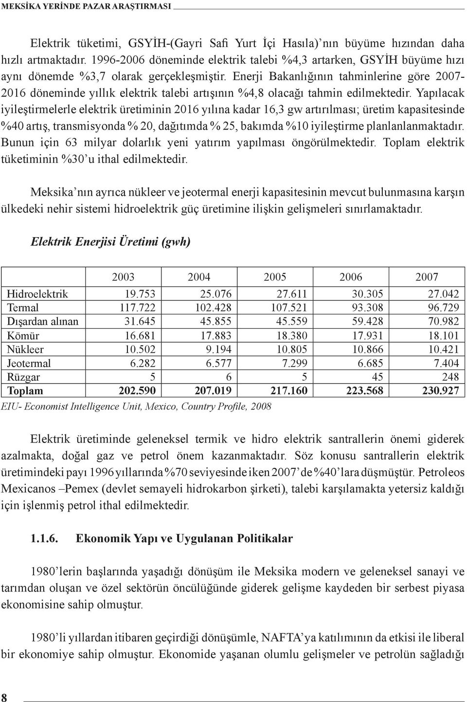 Enerji Bakanlığının tahminlerine göre 2007-2016 döneminde yıllık elektrik talebi artışının %4,8 olacağı tahmin edilmektedir.