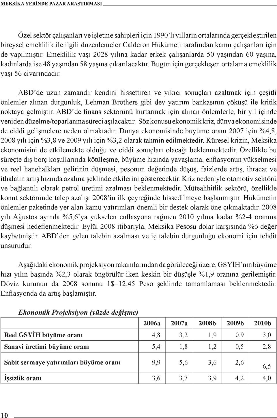 Bugün için gerçekleşen ortalama emeklilik yaşı 56 civarındadır.