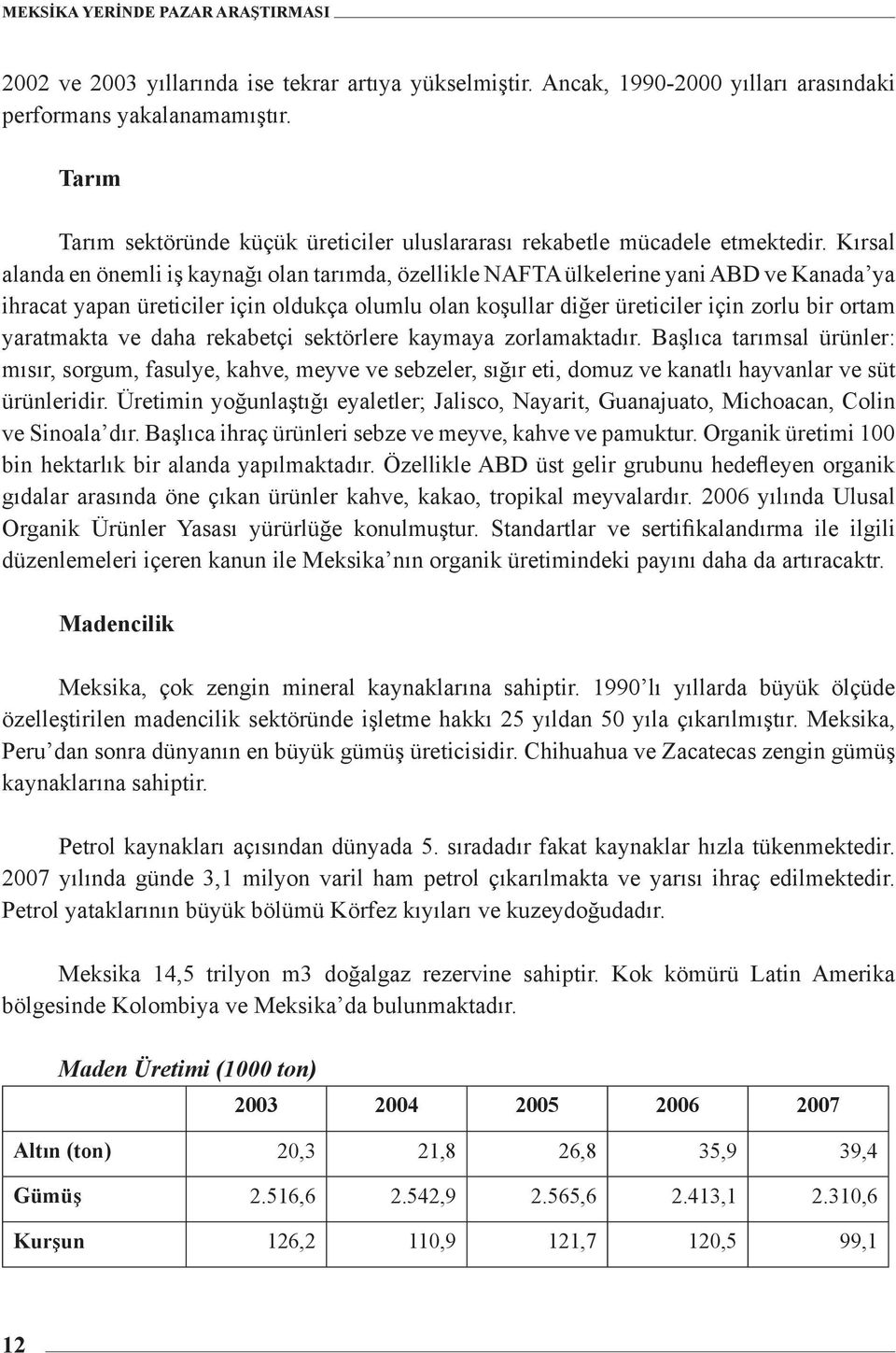 Kırsal alanda en önemli iş kaynağı olan tarımda, özellikle NAFTA ülkelerine yani ABD ve Kanada ya ihracat yapan üreticiler için oldukça olumlu olan koşullar diğer üreticiler için zorlu bir ortam