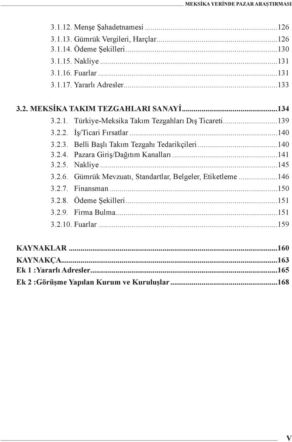 ..140 3.2.4. Pazara Giriş/Dağıtım Kanalları...141 3.2.5. Nakliye...145 3.2.6. Gümrük Mevzuatı, Standartlar, Belgeler, Etiketleme...146 3.2.7. Finansman...150 3.2.8.