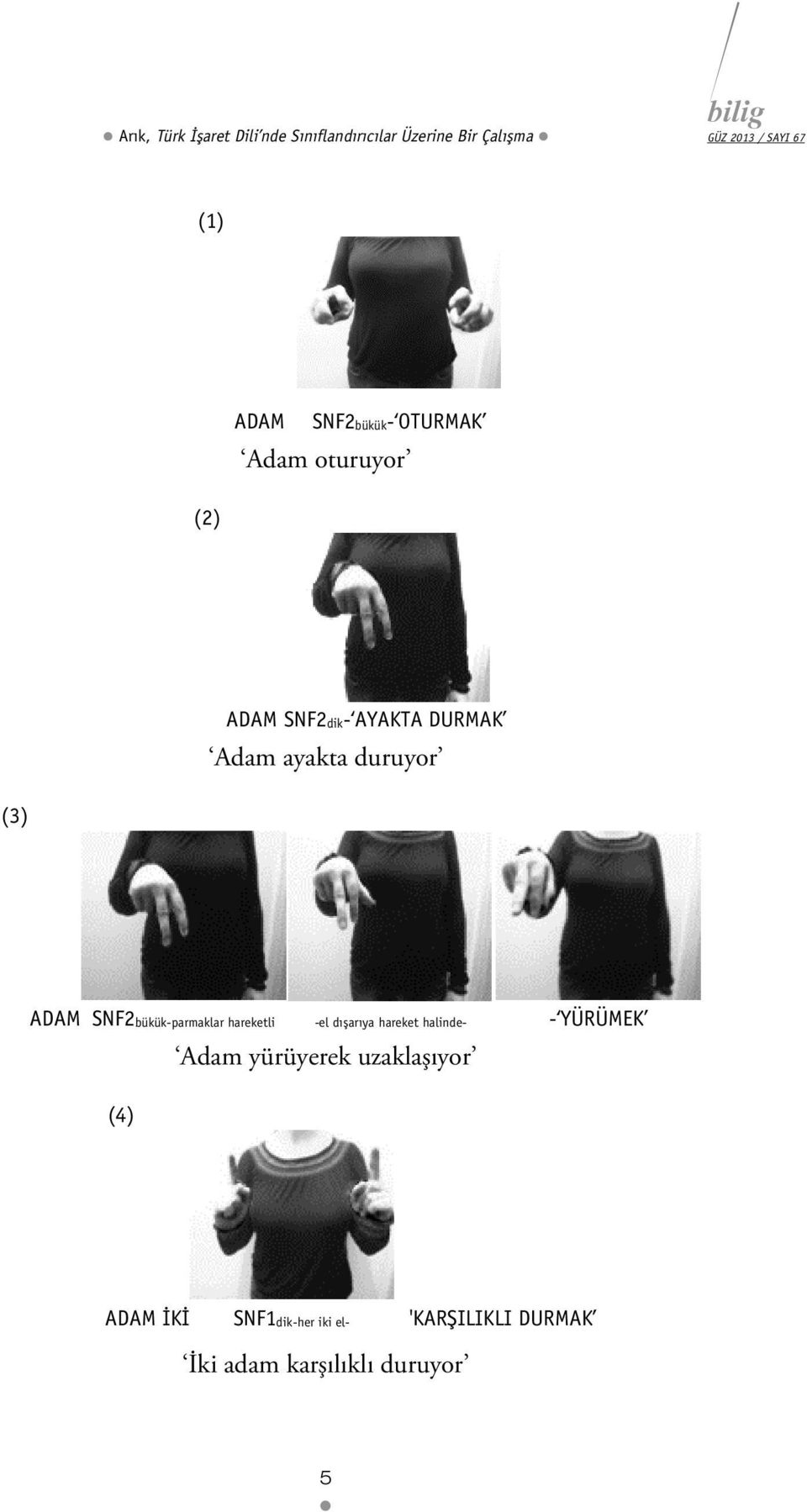 (3) ADAM SNF2bükük-parmaklar hareketli -el dışarıya hareket halinde- - YÜRÜMEK (4) Adam