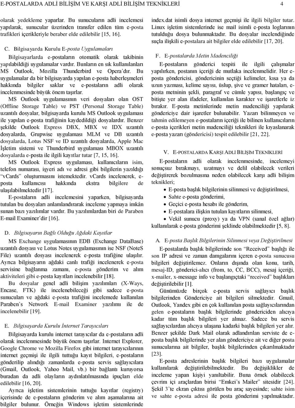 Bilgisayarda Kurulu E-posta Uygulamaları Bilgisayarlarda e-postaların otomatik olarak takibinin yapılabildiği uygulamalar vardır.