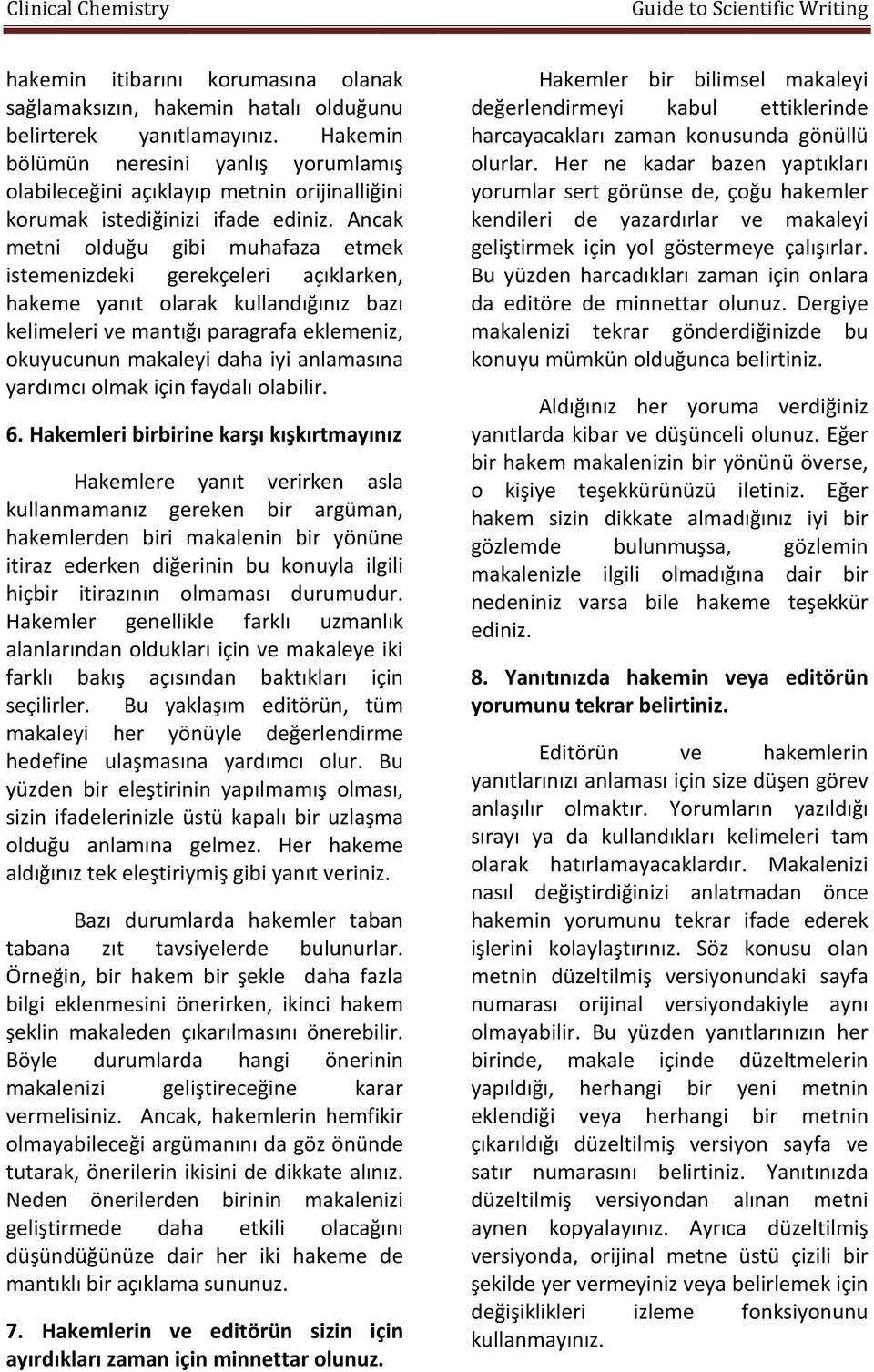 Ancak metni olduğu gibi muhafaza etmek istemenizdeki gerekçeleri açıklarken, hakeme yanıt olarak kullandığınız bazı kelimeleri ve mantığı paragrafa eklemeniz, okuyucunun makaleyi daha iyi anlamasına