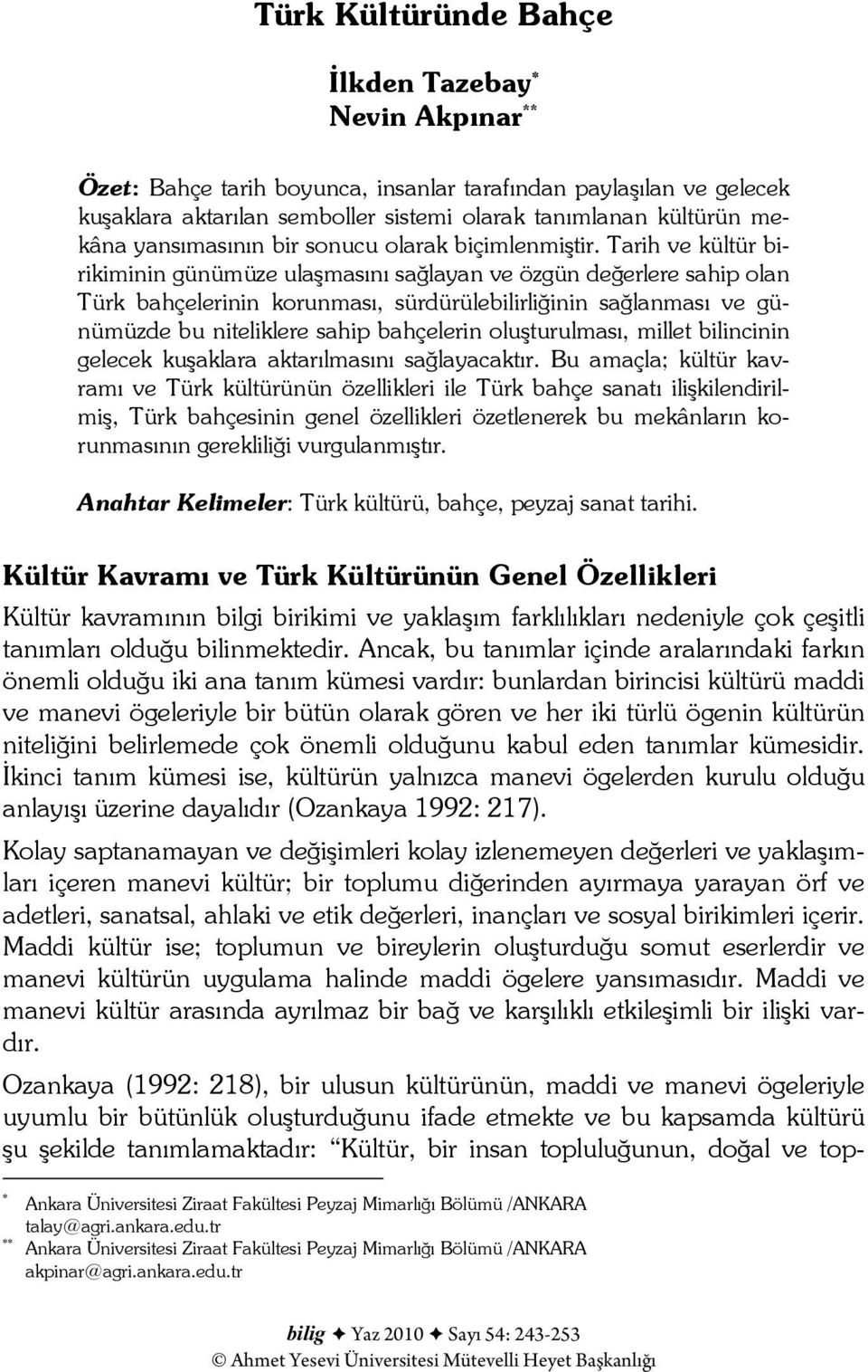 Tarih ve kültür birikiminin günümüze ulaşmasını sağlayan ve özgün değerlere sahip olan Türk bahçelerinin korunması, sürdürülebilirliğinin sağlanması ve günümüzde bu niteliklere sahip bahçelerin