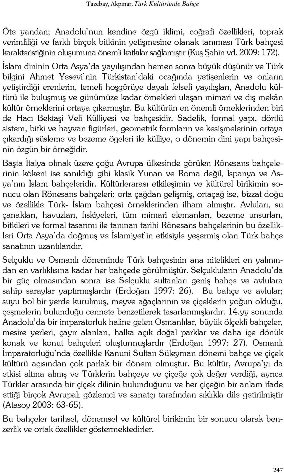 İslam dininin Orta Asya da yayılışından hemen sonra büyük düşünür ve Türk bilgini Ahmet Yesevi nin Türkistan daki ocağında yetişenlerin ve onların yetiştirdiği erenlerin, temeli hoşgörüye dayalı