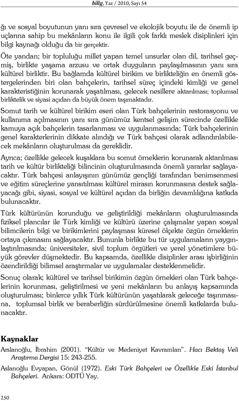 Bu bağlamda kültürel birikim ve birlikteliğin en önemli göstergelerinden biri olan bahçelerin, tarihsel süreç içindeki kimliği ve genel karakteristiğinin korunarak yaşatılması, gelecek nesillere