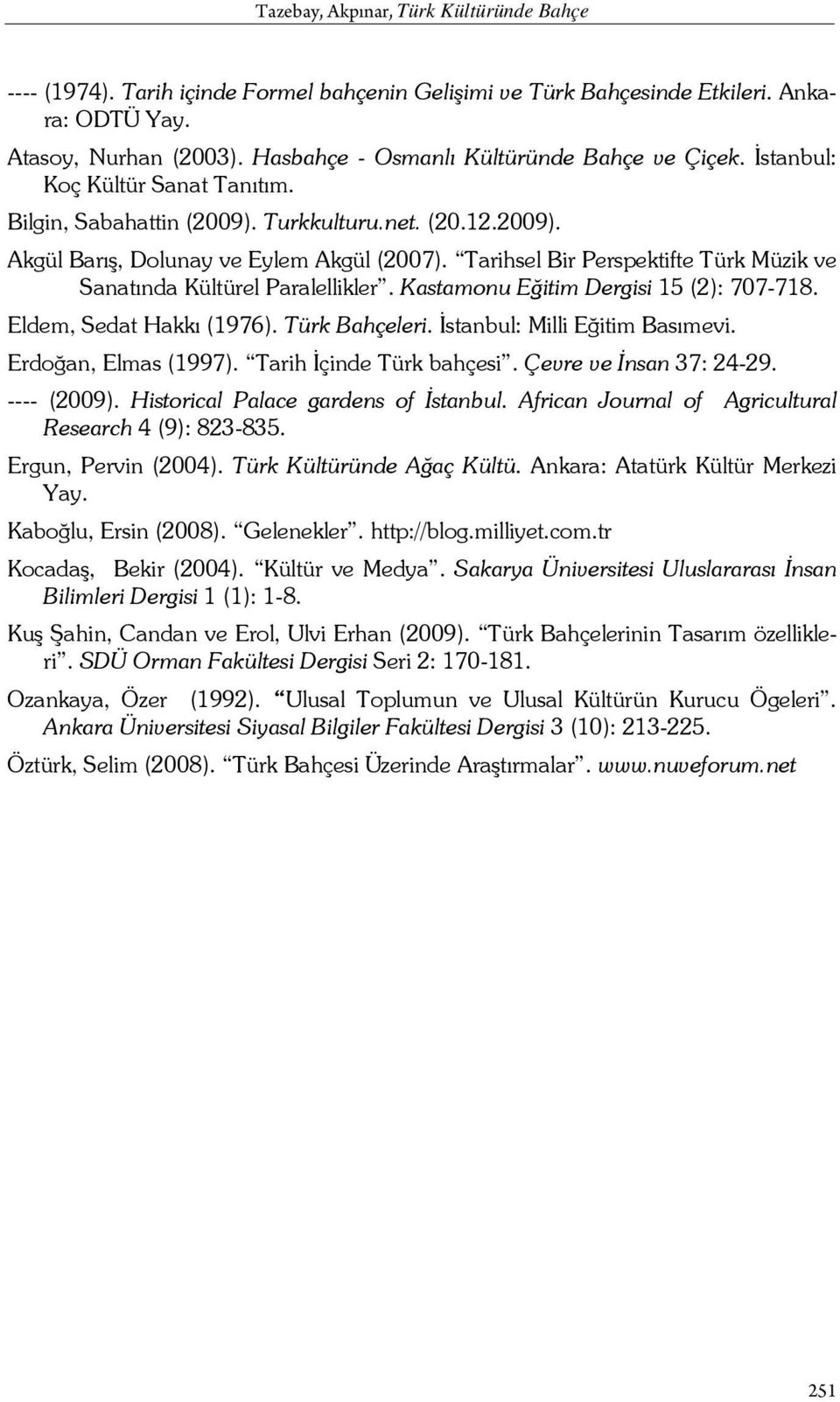 Tarihsel Bir Perspektifte Türk Müzik ve Sanatında Kültürel Paralellikler. Kastamonu Eğitim Dergisi 15 (2): 707-718. Eldem, Sedat Hakkı (1976). Türk Bahçeleri. İstanbul: Milli Eğitim Basımevi.