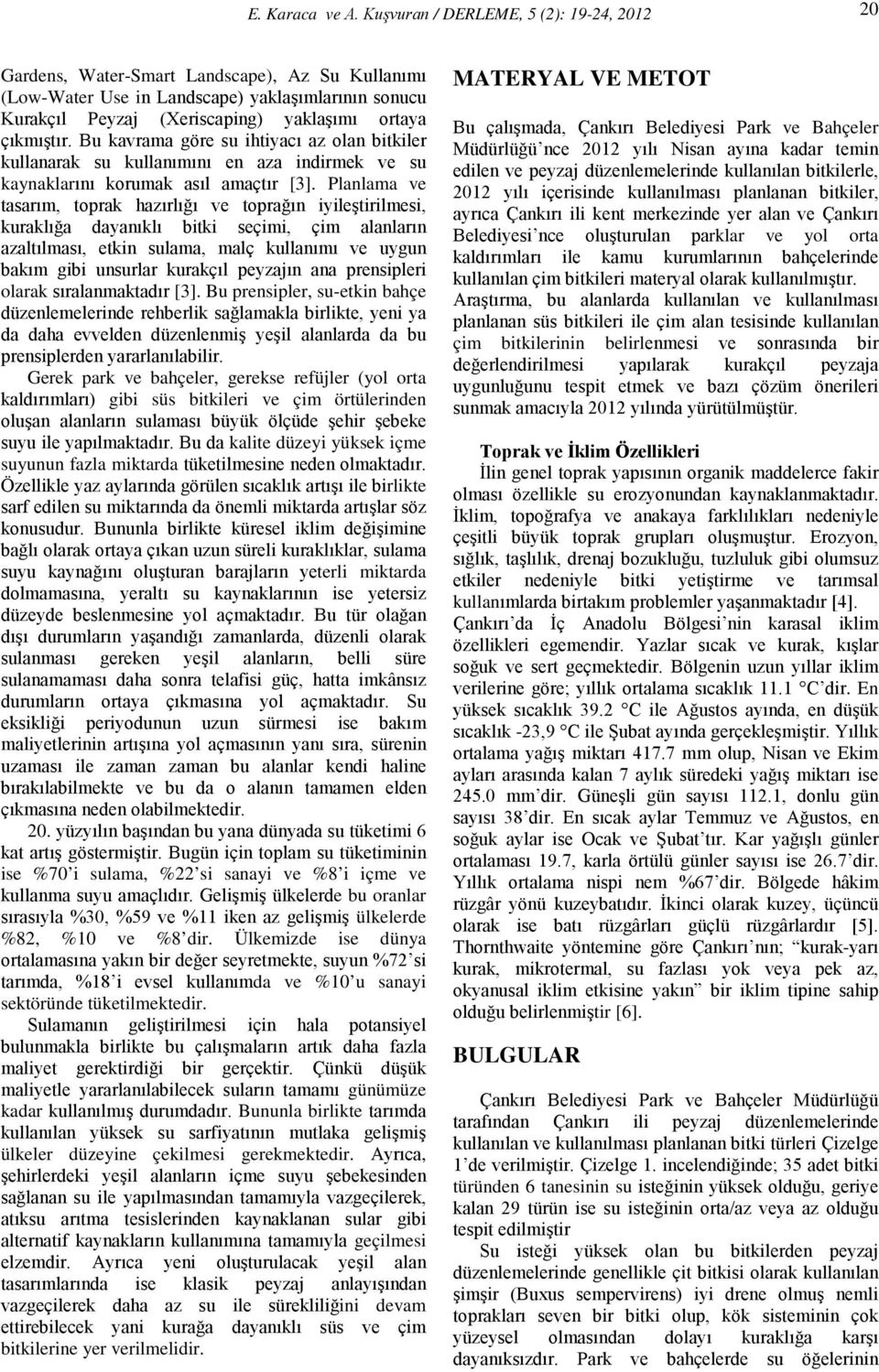 Planlama ve tasarım, toprak hazırlığı ve toprağın iyileştirilmesi, kuraklığa dayanıklı bitki seçimi, çim alanların azaltılması, etkin sulama, malç kullanımı ve uygun bakım gibi unsurlar kurakçıl