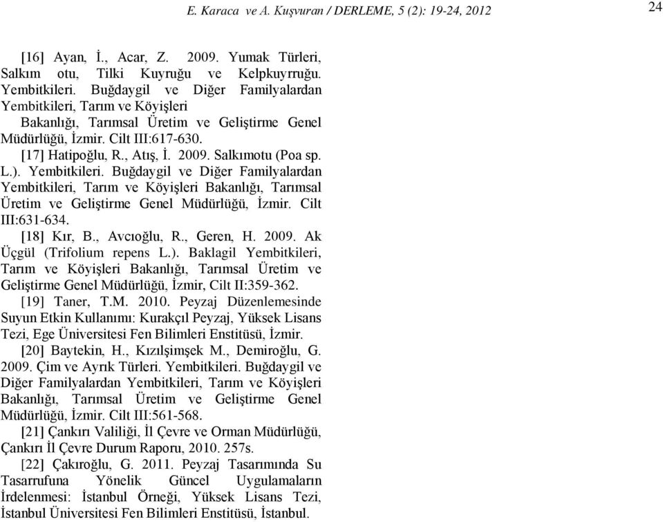 Salkımotu (Poa sp. L.). Yembitkileri. Buğdaygil ve Diğer Familyalardan Yembitkileri, Tarım ve Köyişleri Bakanlığı, Tarımsal Üretim ve Geliştirme Genel Müdürlüğü, İzmir. Cilt III:631-634. [18] Kır, B.