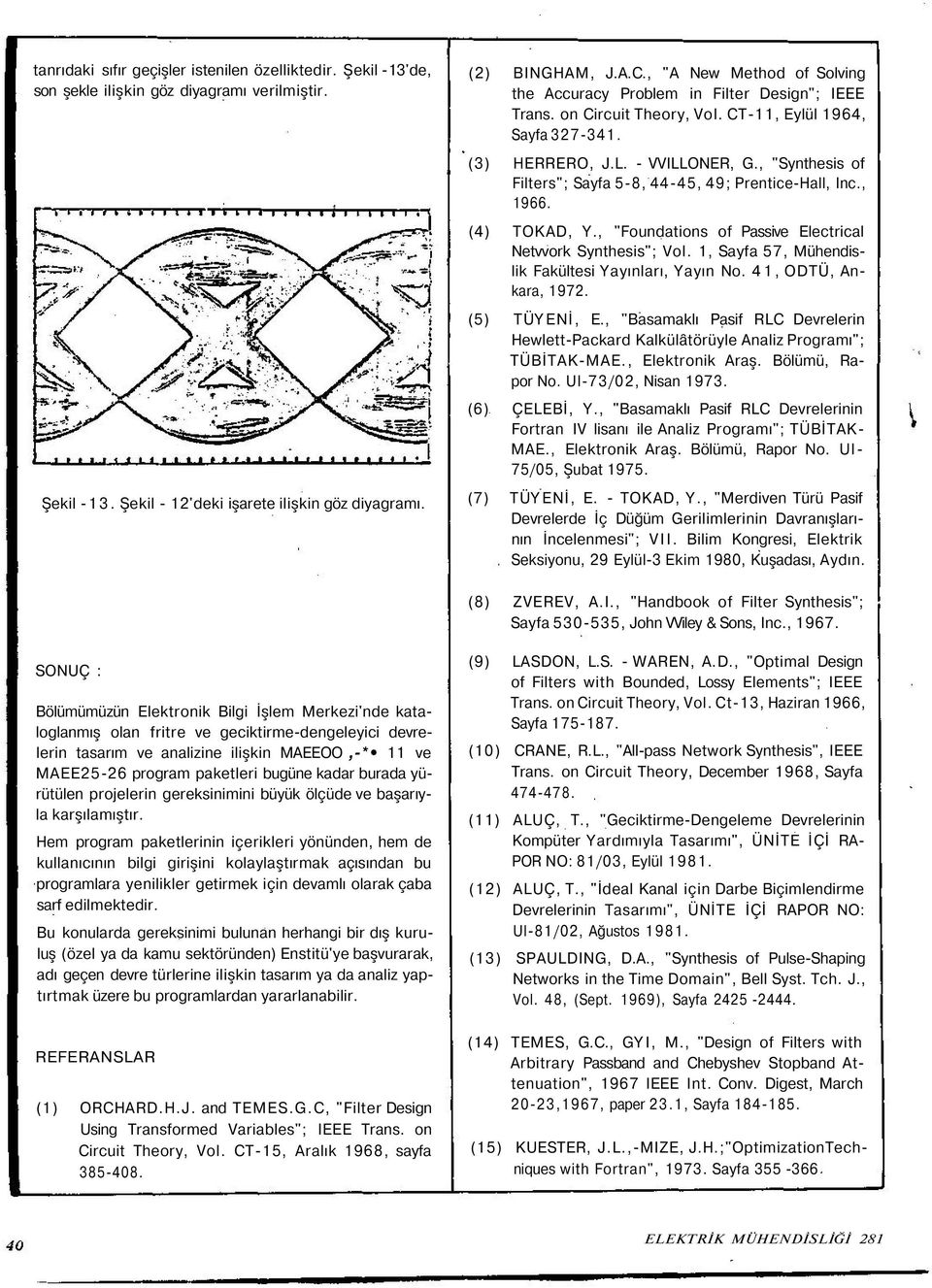 , "Synthesis f Filters"; Sayfa 5-8, 44-45, 49; Prentice-Hall, Inc., 1966. (4) TOKAD, Y., "Fundatins f Passive Electrical Netvvrk Synthesis"; Vl. 1, Sayfa 57, Mühendislik Fakültesi Yayınları, Yayın N.