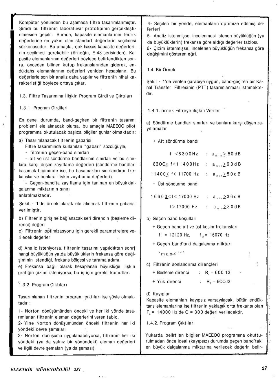 Kapasite elemanlarının değerleri böylece belirlendikten snra, önceden bilinen kutup frekanslarından giderek, endüktans elemanlarının değerleri yeniden hesaplanır.