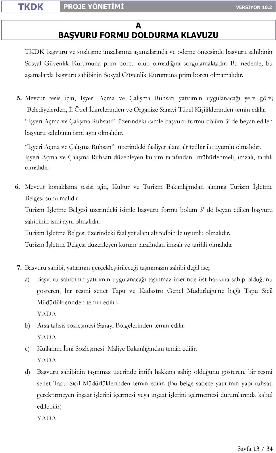 Mevcut tesis için, İşyeri çma ve Çalışma Ruhsatı yatırımın uygulanacağı yere göre; Belediyelerden, İl Özel İdarelerinden ve Organize Sanayi Tüzel Kişiliklerinden temin edilir.