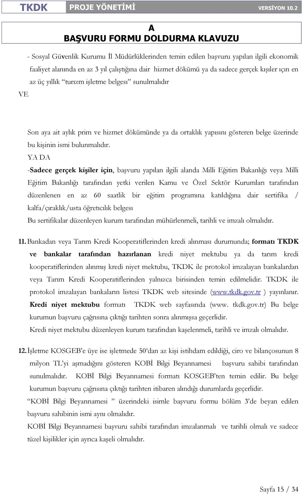 Y D -Sadece gerçek kişiler için, başvuru yapılan ilgili alanda Milli Eğitim Bakanlığı veya Milli Eğitim Bakanlığı tarafından yetki verilen Kamu ve Özel Sektör Kurumları tarafından düzenlenen en az 60