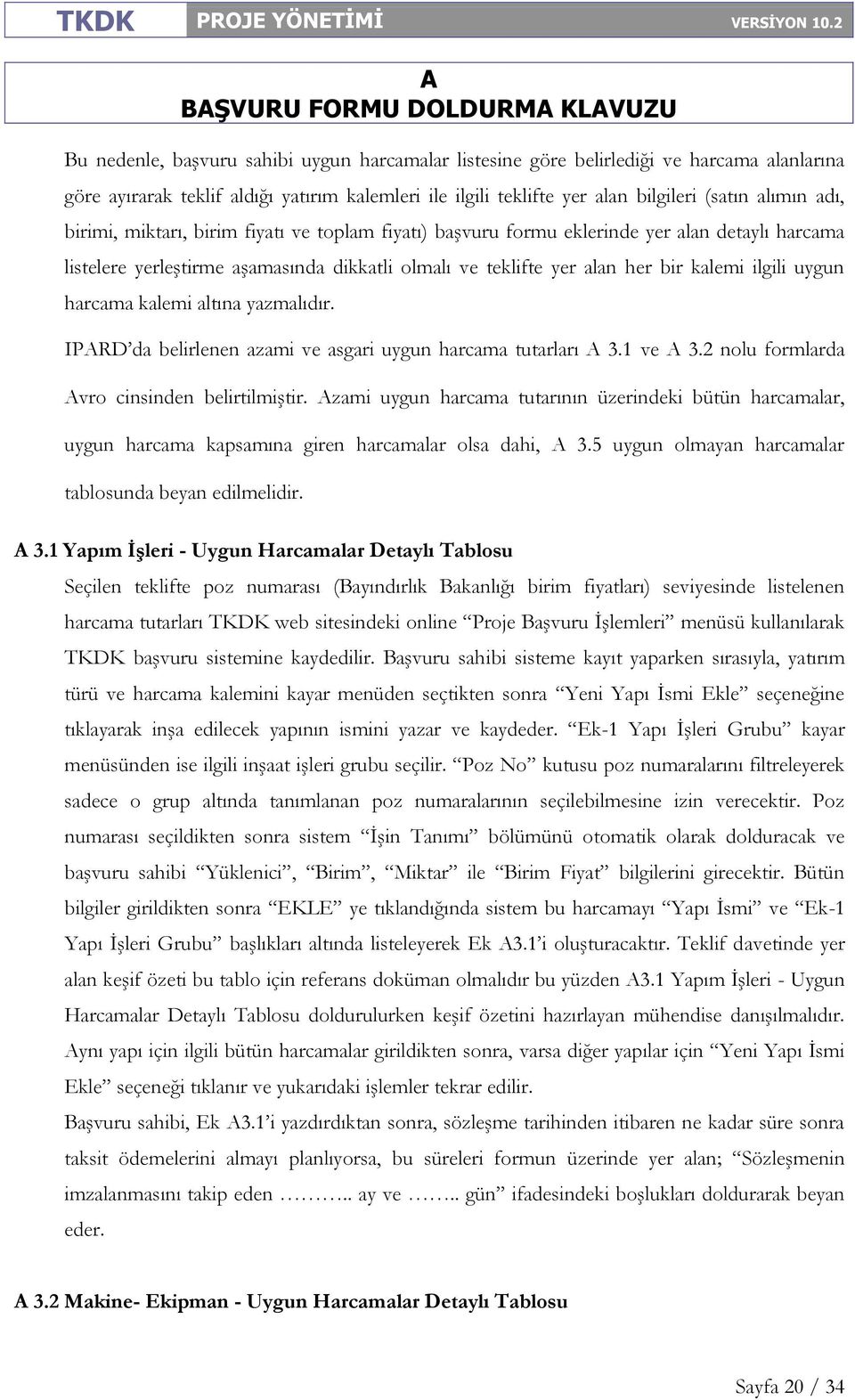 harcama kalemi altına yazmalıdır. IPRD da belirlenen azami ve asgari uygun harcama tutarları 3.1 ve 3.2 nolu formlarda vro cinsinden belirtilmiştir.