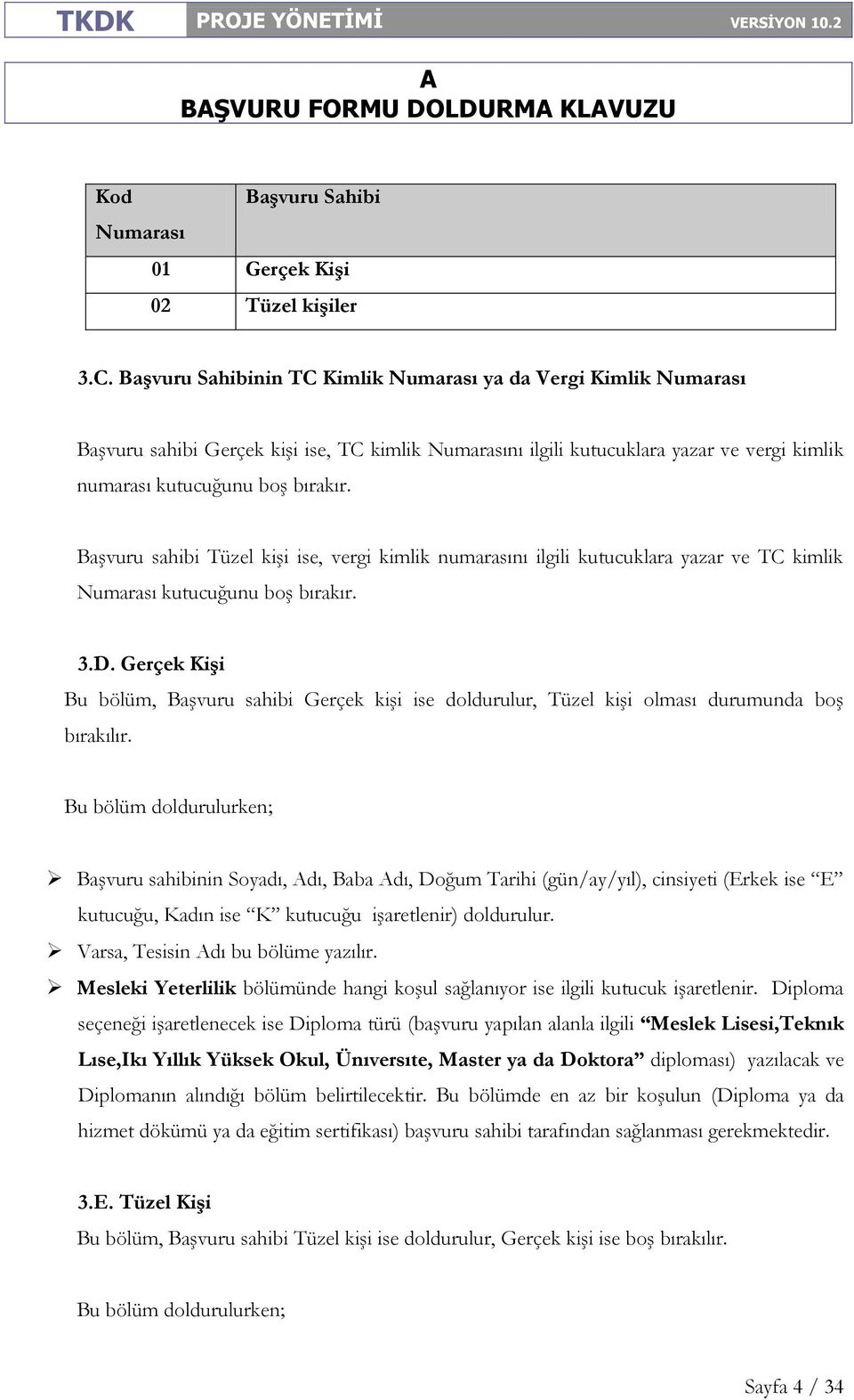 Başvuru sahibi Tüzel kişi ise, vergi kimlik numarasını ilgili kutucuklara yazar ve TC kimlik Numarası kutucuğunu boş bırakır. 3.D.