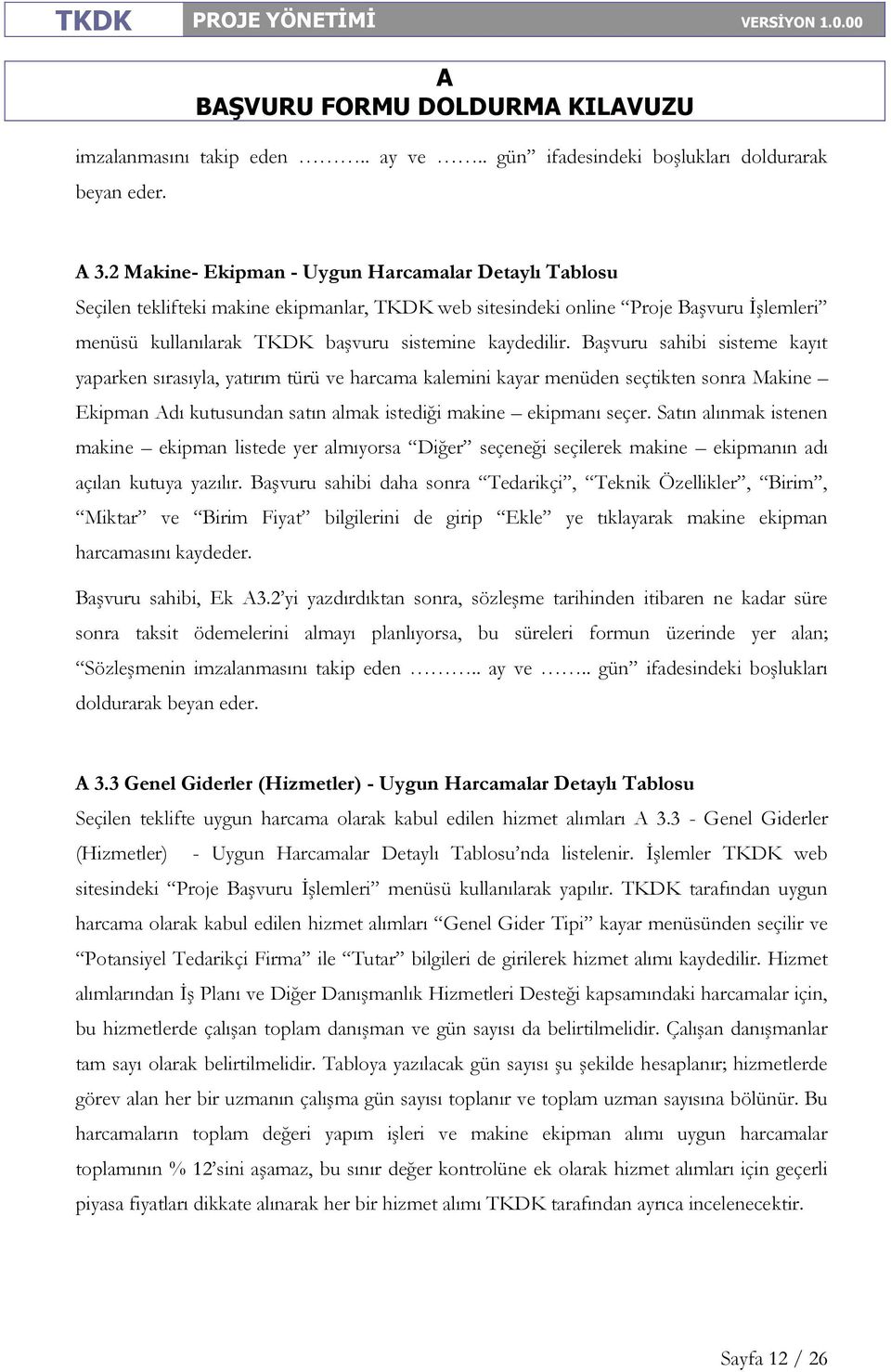 Başvuru sahibi sisteme kayıt yaparken sırasıyla, yatırım türü ve harcama kalemini kayar menüden seçtikten sonra Makine Ekipman dı kutusundan satın almak istediği makine ekipmanı seçer.