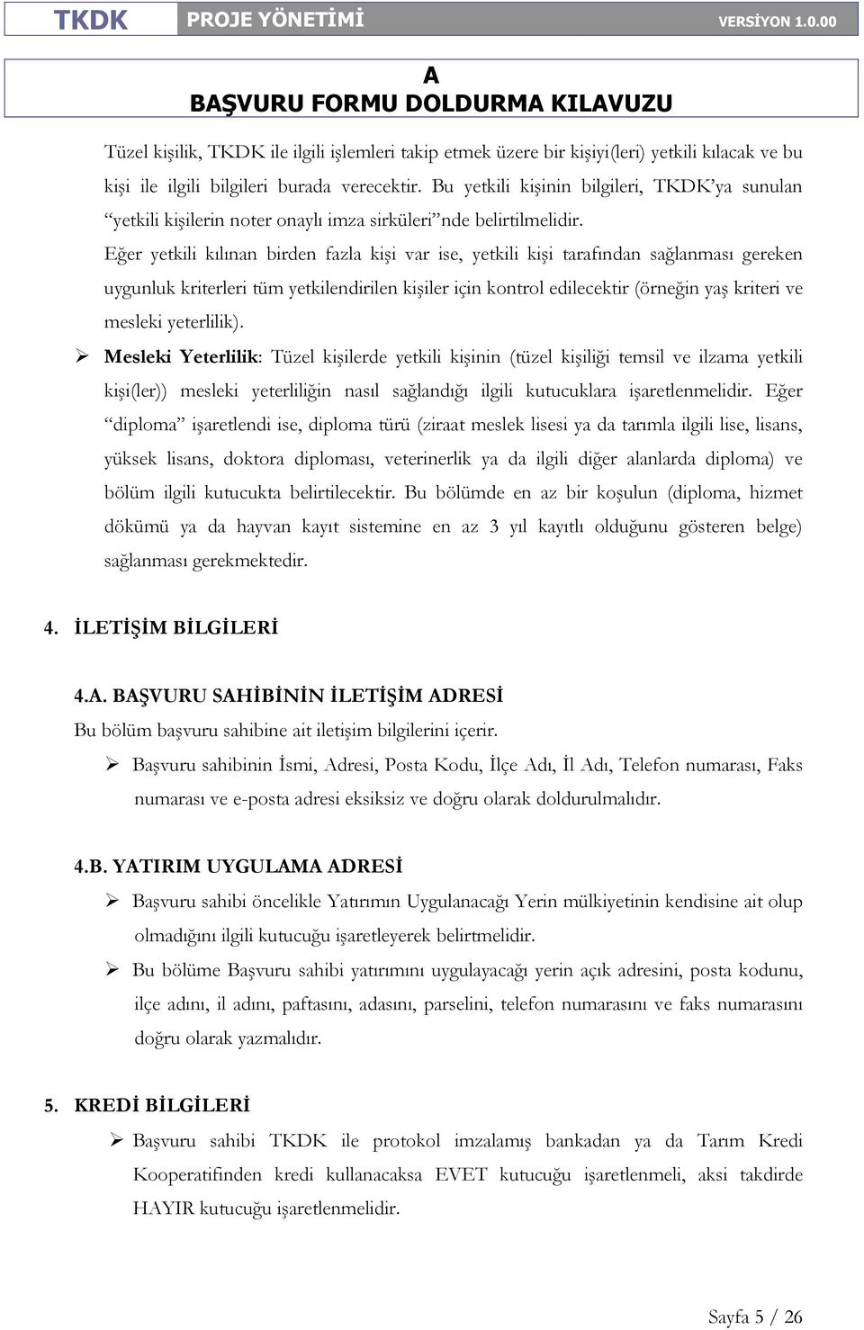 Eğer yetkili kılınan birden fazla kişi var ise, yetkili kişi tarafından sağlanması gereken uygunluk kriterleri tüm yetkilendirilen kişiler için kontrol edilecektir (örneğin yaş kriteri ve mesleki