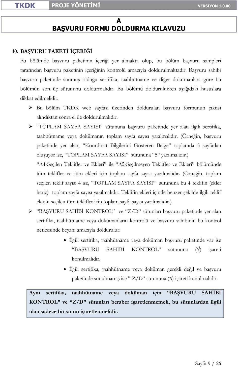 Bu bölümü doldurulurken aşağıdaki hususlara dikkat edilmelidir. Bu bölüm TKDK web sayfası üzerinden doldurulan başvuru formunun çıktısı alındıktan sonra el ile doldurulmalıdır.