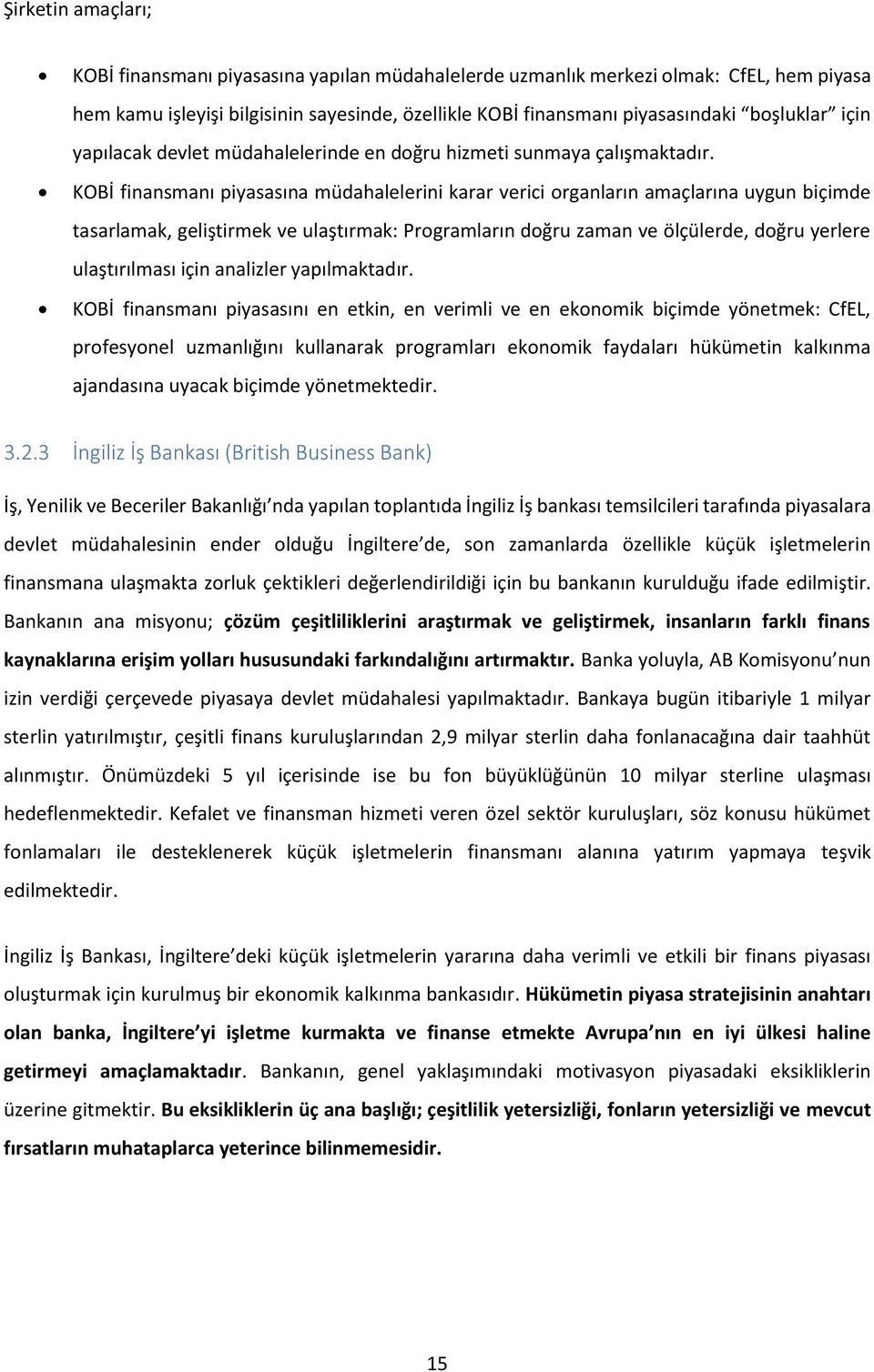 KOBİ finansmanı piyasasına müdahalelerini karar verici organların amaçlarına uygun biçimde tasarlamak, geliştirmek ve ulaştırmak: Programların doğru zaman ve ölçülerde, doğru yerlere ulaştırılması